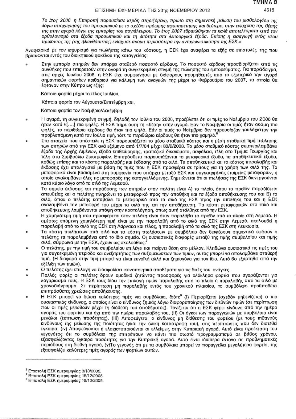 Το έτος 2007 εδραιώθηκαν τα καλά αποτελέσματα από τον ορθολογισμό στα έξοδα προσωπικού και τη λπότητα στα λειτουργικά έξοδα.