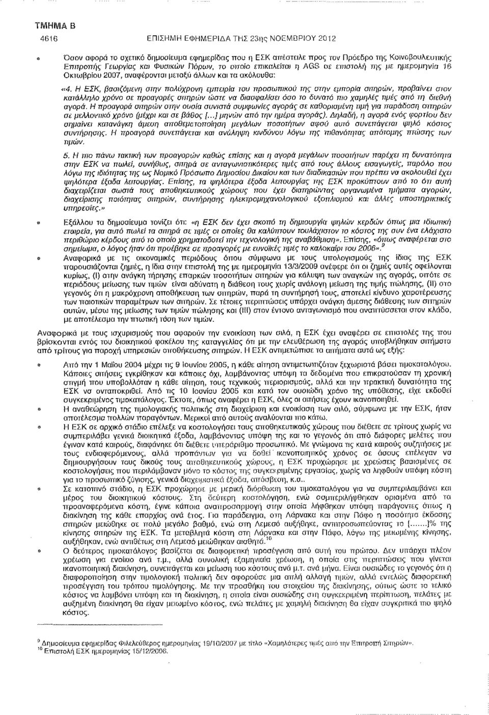 Η ΕΣΚ, βασιζόμενη στην πολύχρονη εμπειρία του προσωπικού της οτην εμπορία σιτηρών, προβαίνει στον κατάλληλο χρόνο σε προαγορές σιτηρών ώστε να διασφαλίσει όσο το δυνατό πιο χαμηλές τιμές από τη