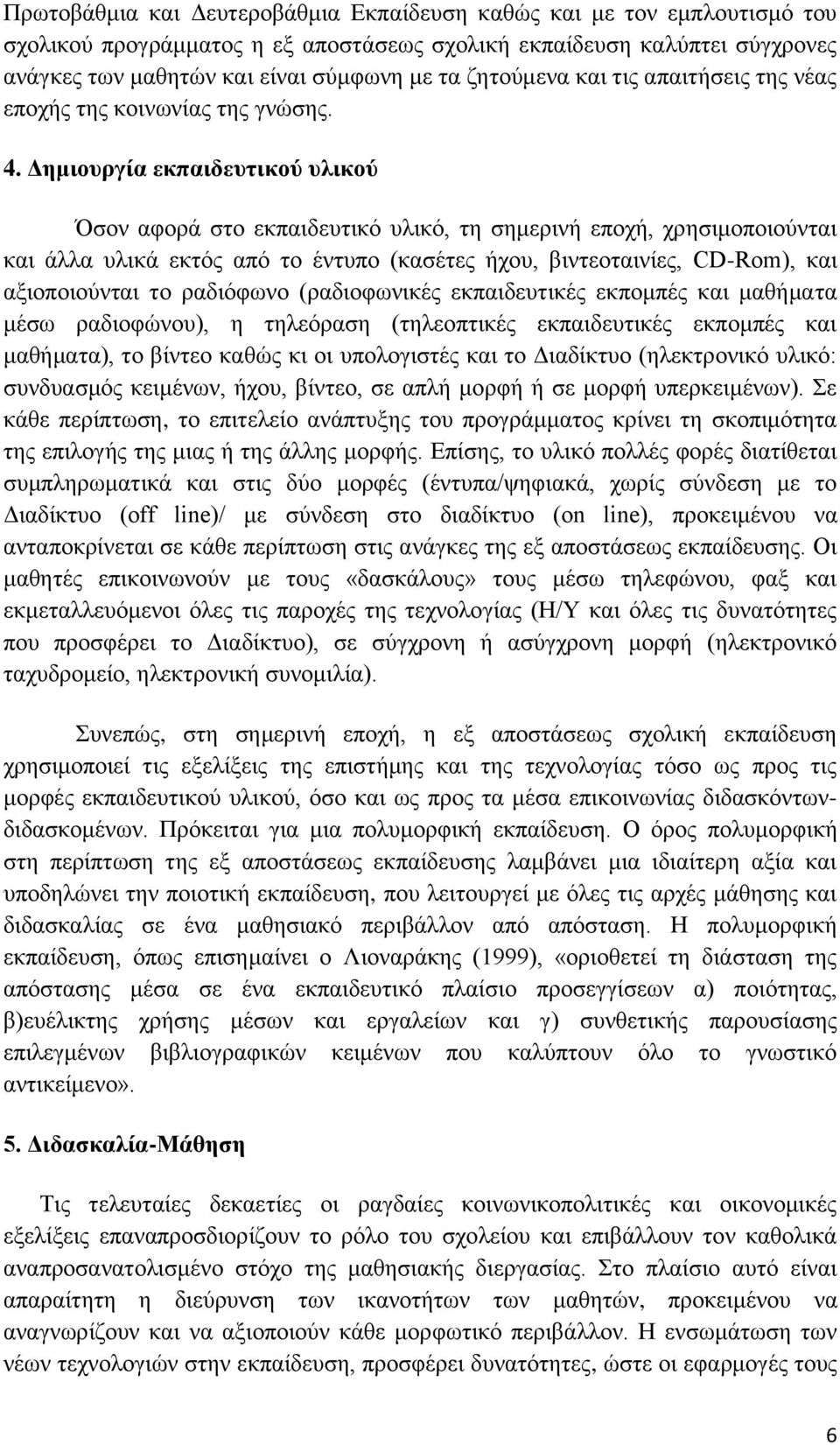 Γημιοςπγία εκπαιδεςηικού ςλικού Όζνλ αθνξά ζην εθπαηδεπηηθό πιηθό, ηε ζεκεξηλή επνρή, ρξεζηκνπνηνύληαη θαη άιια πιηθά εθηόο από ην έληππν (θαζέηεο ήρνπ, βηληενηαηλίεο, CD-Rom), θαη αμηνπνηνύληαη ην