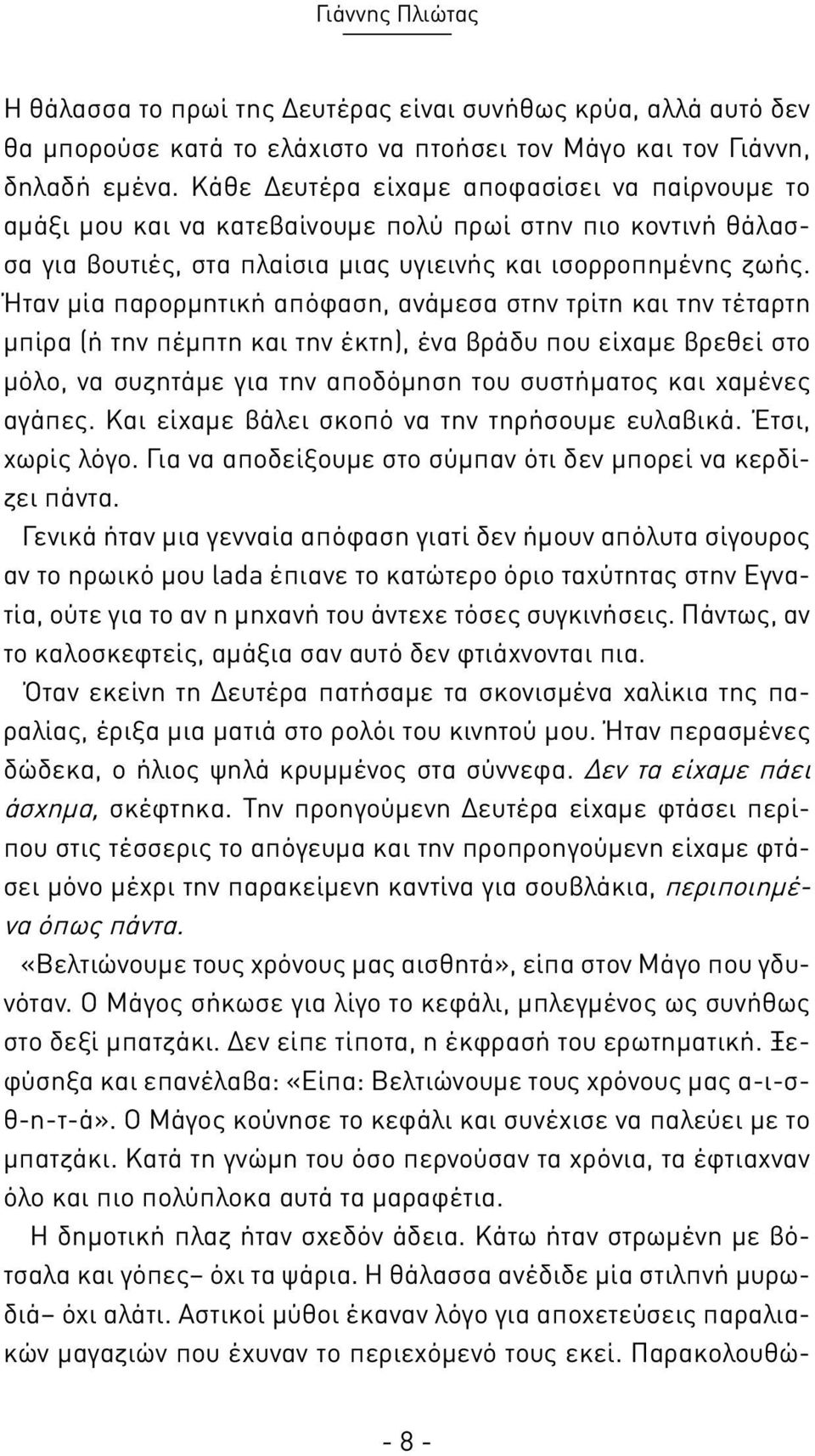 Ήταν μία παρορμητική απόφαση, ανάμεσα στην τρίτη και την τέταρτη μπίρα (ή την πέμπτη και την έκτη), ένα βράδυ που είχαμε βρεθεί στο μόλο, να συζητάμε για την αποδόμηση του συστήματος και χαμένες