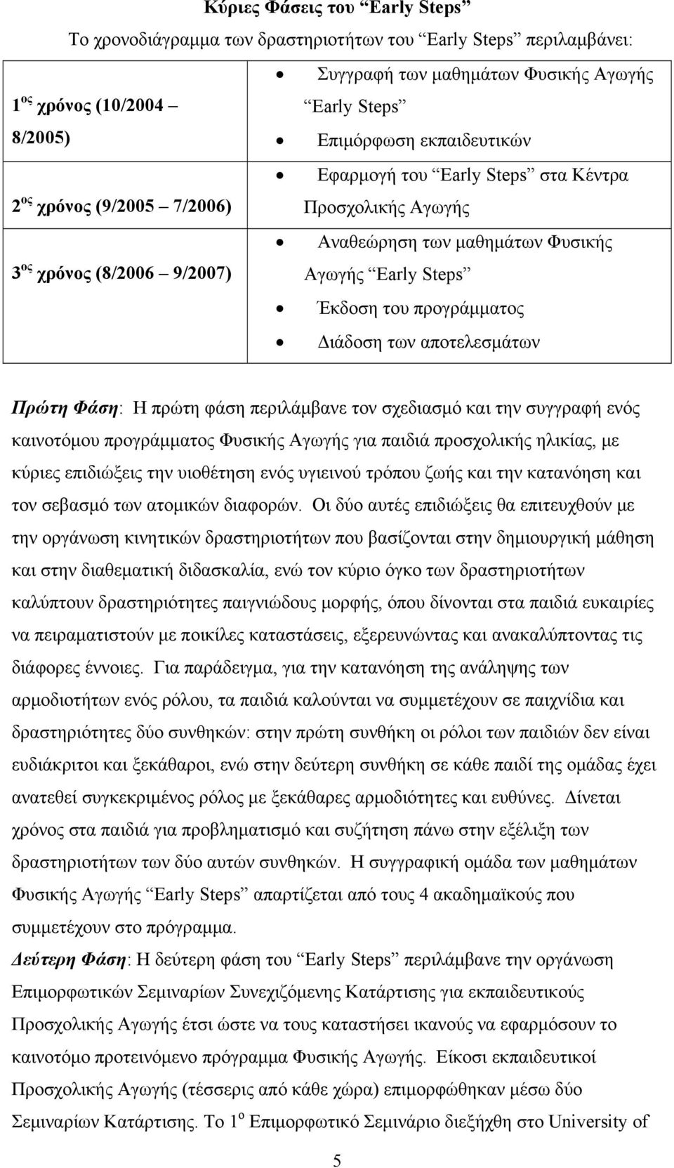 προγράμματος Διάδοση των αποτελεσμάτων Πρώτη Φάση: Η πρώτη φάση περιλάμβανε τον σχεδιασμό και την συγγραφή ενός καινοτόμου προγράμματος Φυσικής Αγωγής για παιδιά προσχολικής ηλικίας, με κύριες