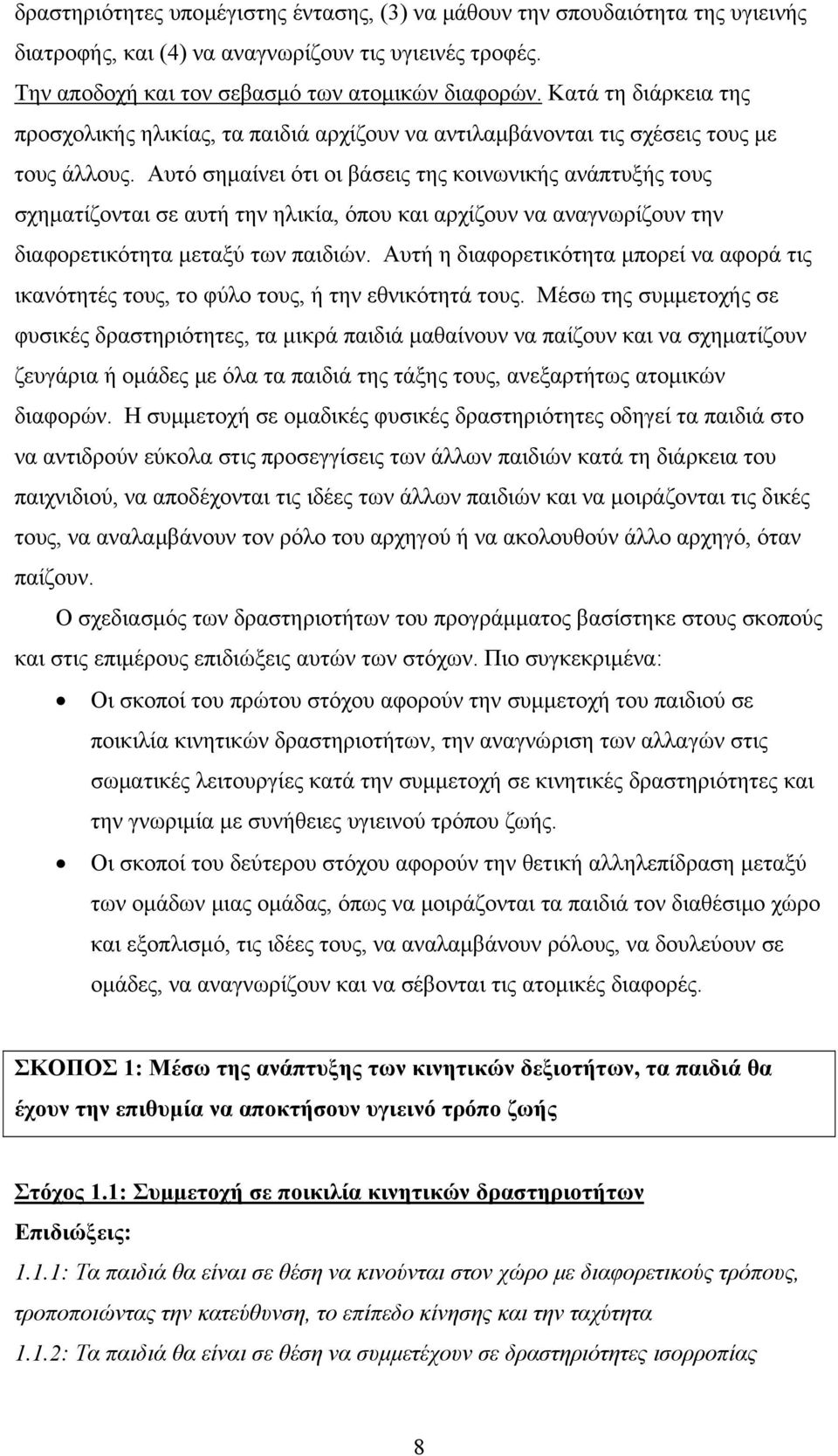 Αυτό σημαίνει ότι οι βάσεις της κοινωνικής ανάπτυξής τους σχηματίζονται σε αυτή την ηλικία, όπου και αρχίζουν να αναγνωρίζουν την διαφορετικότητα μεταξύ των παιδιών.