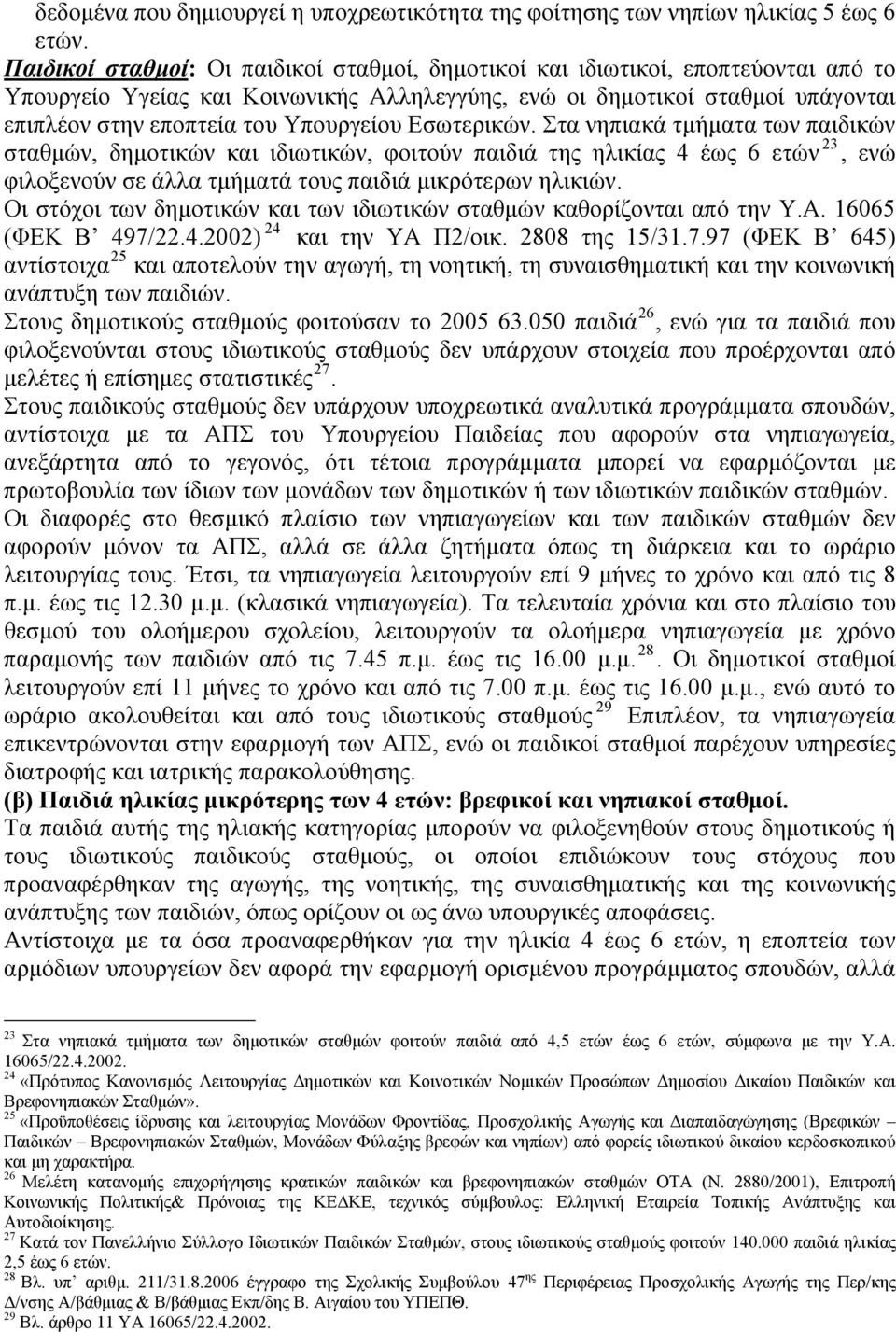 Υπουργείου Εσωτερικών. Στα νηπιακά τμήματα των παιδικών σταθμών, δημοτικών και ιδιωτικών, φοιτούν παιδιά της ηλικίας 4 έως 6 ετών 23, ενώ φιλοξενούν σε άλλα τμήματά τους παιδιά μικρότερων ηλικιών.