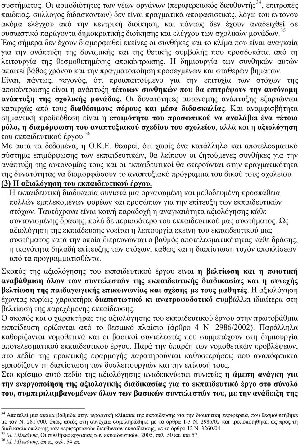 και πάντως δεν έχουν αναδειχθεί σε ουσιαστικό παράγοντα δημοκρατικής διοίκησης και ελέγχου των σχολικών μονάδων.