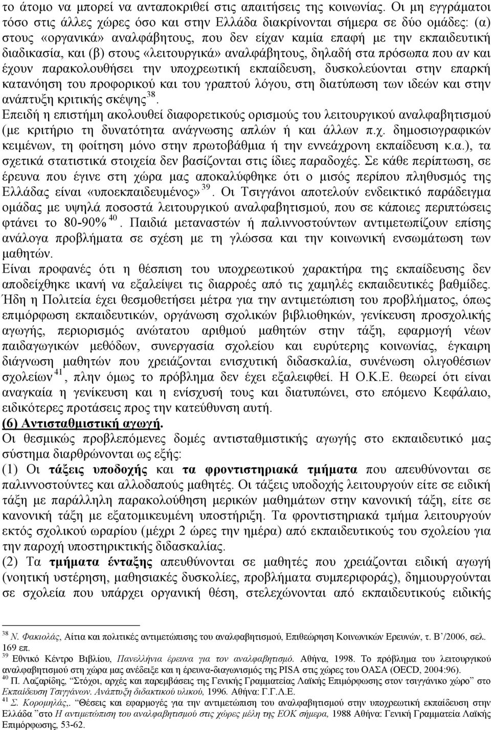 στους «λειτουργικά» αναλφάβητους, δηλαδή στα πρόσωπα που αν και έχουν παρακολουθήσει την υποχρεωτική εκπαίδευση, δυσκολεύονται στην επαρκή κατανόηση του προφορικού και του γραπτού λόγου, στη