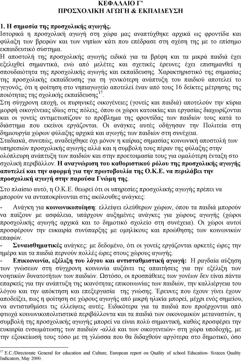 Η αποστολή της προσχολικής αγωγής ειδικά για τα βρέφη και τα μικρά παιδιά έχει εξελιχθεί σημαντικά, ενώ από μελέτες και σχετικές έρευνες έχει επισημανθεί η σπουδαιότητα της προσχολικής αγωγής και