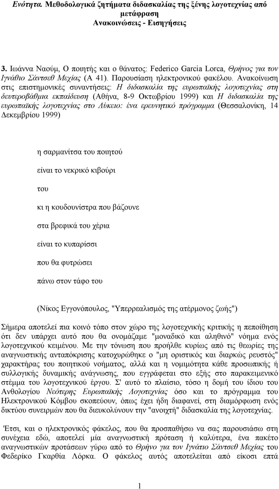 Ανακοίνωση στις επιστηµονικές συναντήσεις: Η διδασκαλία της ευρωπαϊκής λογοτεχνίας στη δευτεροβάθµια εκπαίδευση (Αθήνα, 8-9 Οκτωβρίου 1999) και Η διδασκαλία της ευρωπαϊκής λογοτεχνίας στο Λύκειο: ένα