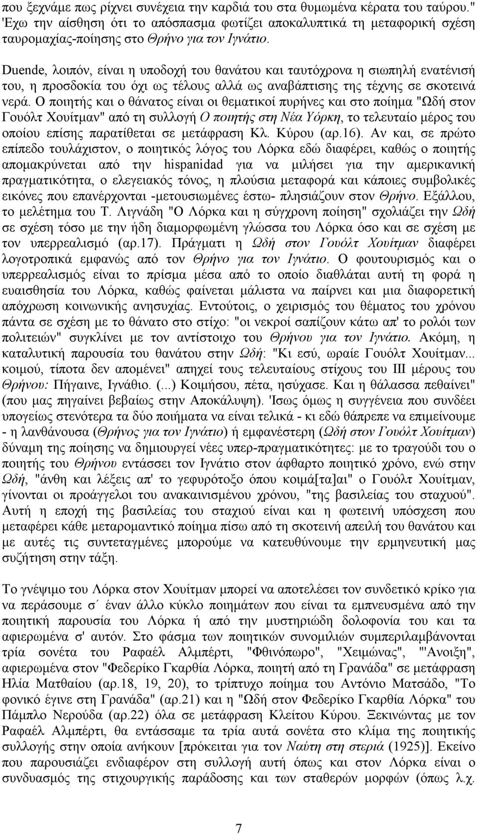 Duende, λοιπόν, είναι η υποδοχή του θανάτου και ταυτόχρονα η σιωπηλή ενατένισή του, η προσδοκία του όχι ως τέλους αλλά ως αναβάπτισης της τέχνης σε σκοτεινά νερά.