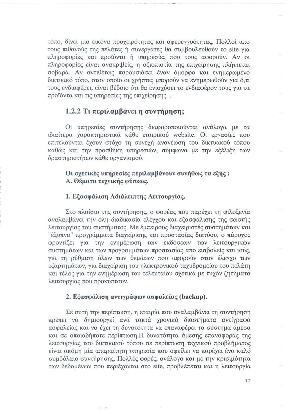 Αν αντιθέτως παρουσιάσει έναν όμορφο και ενημερωμένο δικτυακό τόπο, στον οποίο οι χρήστες μπορούν να ενημερωθούν για ό,τι τους ενδιαφέρει, είναι βέβαιο ότι θα ενισχύσει το ενδιαφέρον τους για τα