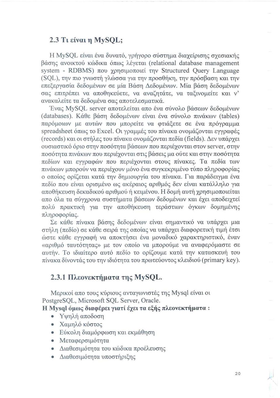 Μία βάση δεδομένων σας επιτρέπει να αποθηκεύετε, να αναζητάτε, να ταξινομείτε και ν' ανακαλείτε τα δεδομένα σας αποτελεσματικά.