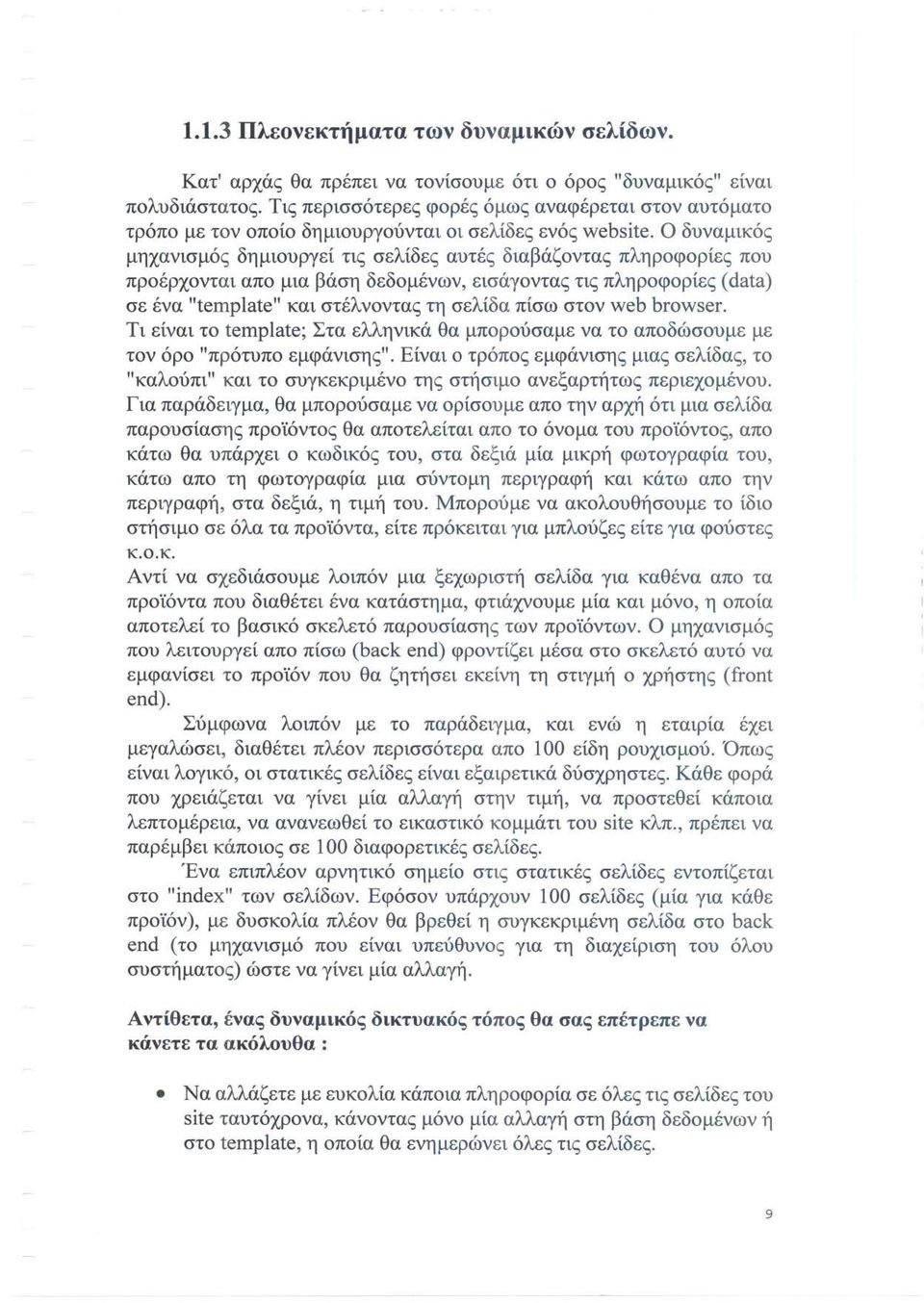 Ο δυναμικός μηχανισμός δημιουργεί τις σελίδες αυτές διαβάζοντας πληροφορίες που προέρχονται απο μια βάση δεδομένων, εισάγοντας τις πληροφορίες (data) σε ένα "template" και στέλνοντας τη σελίδα πίσω