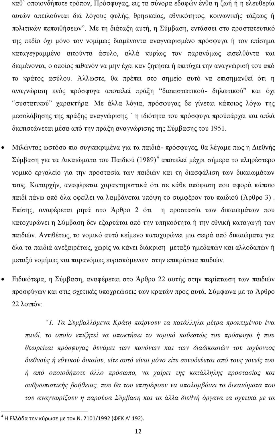 εισελθόντα και διαμένοντα, ο οποίος πιθανόν να μην έχει καν ζητήσει ή επιτύχει την αναγνώρισή του από το κράτος ασύλου.