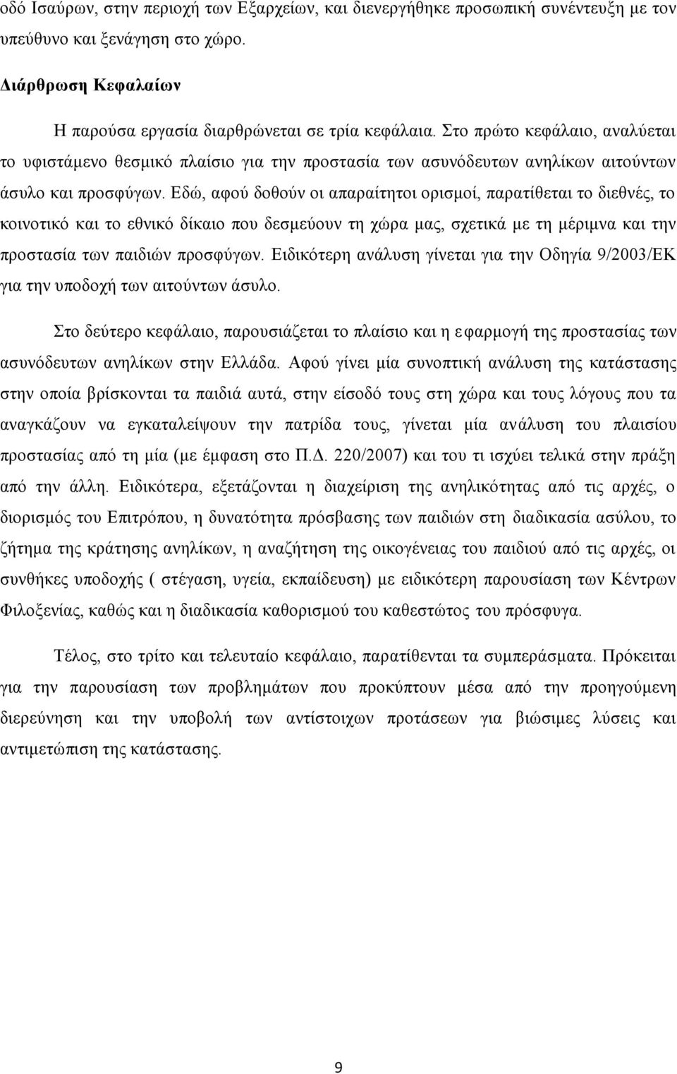 Εδώ, αφού δοθούν οι απαραίτητοι ορισμοί, παρατίθεται το διεθνές, το κοινοτικό και το εθνικό δίκαιο που δεσμεύουν τη χώρα μας, σχετικά με τη μέριμνα και την προστασία των παιδιών προσφύγων.