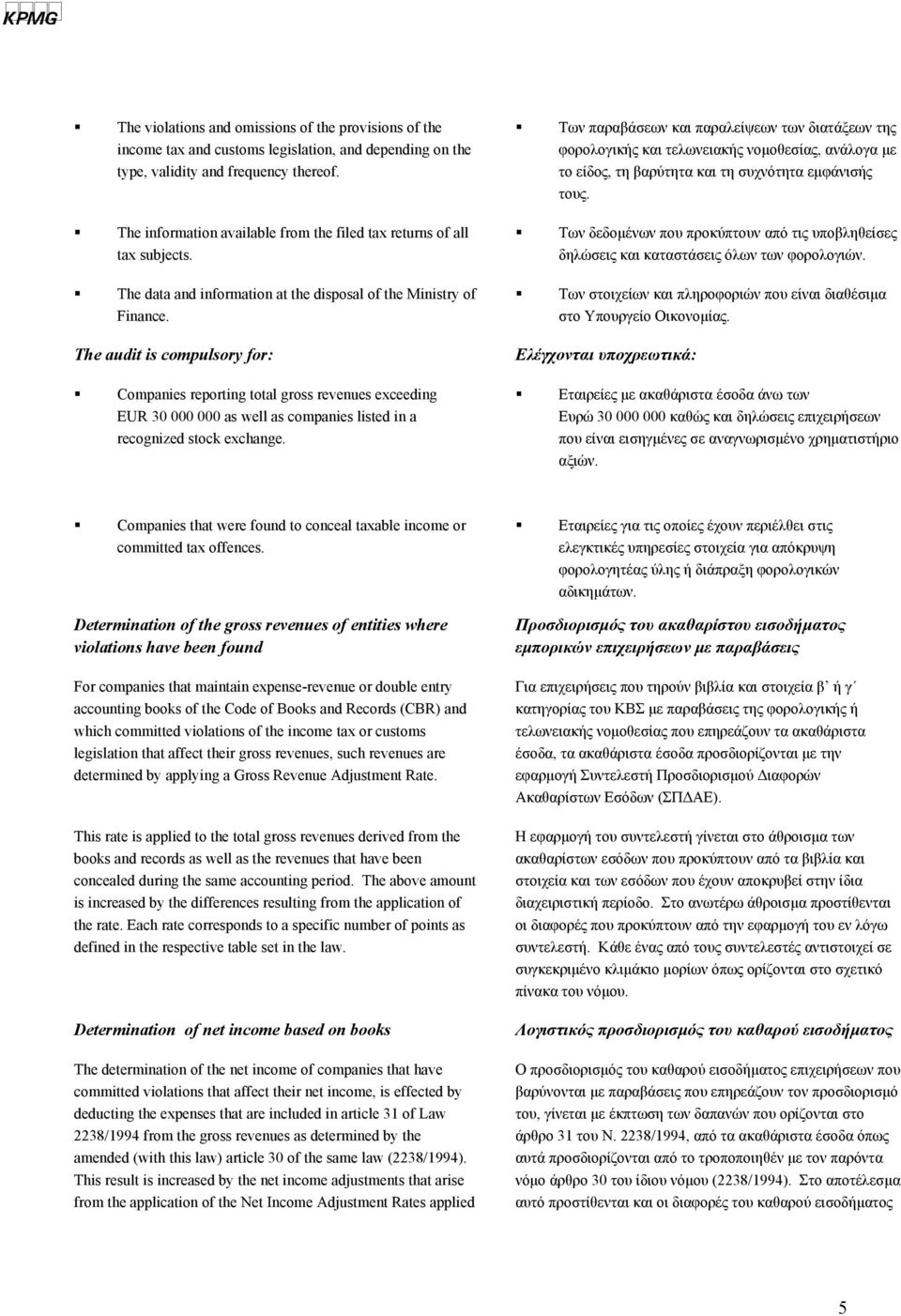 The audit is compulsory for: Companies reporting total gross revenues exceeding EUR 30 000 000 as well as companies listed in a recognized stock exchange.
