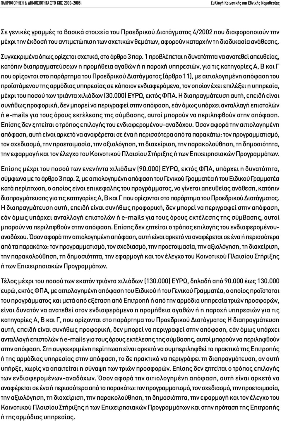 1 προβλέπεται η δυνατότητα να ανατεθεί απευθείας, κατόπιν διαπραγµατεύσεων η προµήθεια αγαθών ή η παροχή υπηρεσιών, για τις κατηγορίες Α, Β και Γ που ορίζονται στο παράρτηµα του Προεδρικού ιατάγµατος