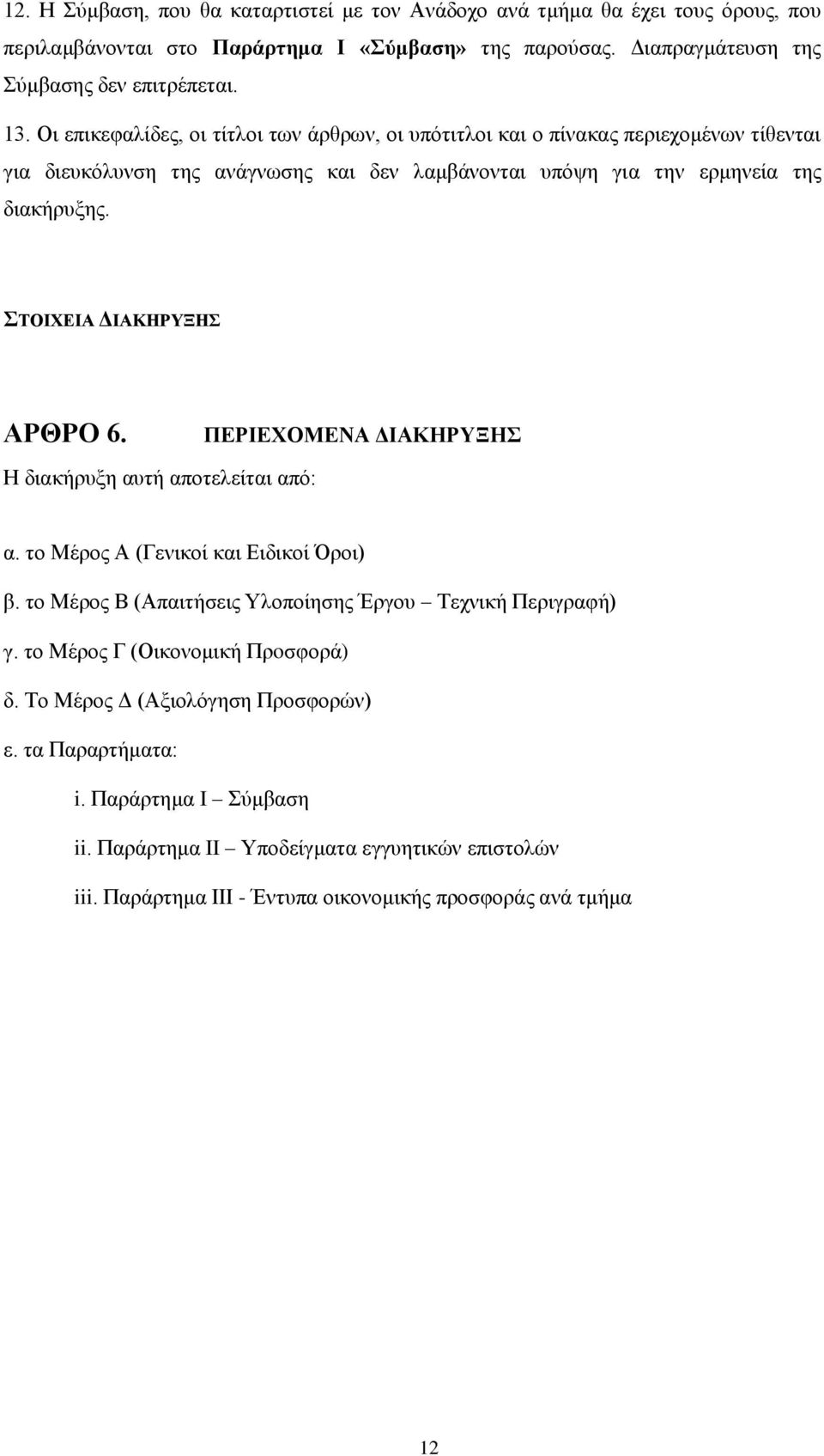 ΣΤΟΙΧΕΙΑ ΔΙΑΚΗΡΥΞΗΣ ΑΡΘΡΟ 6. ΠΕΡΙΕΧΟΜΕΝΑ ΔΙΑΚΗΡΥΞΗΣ Η διακήρυξη αυτή αποτελείται από: α. το Μέρος Α (Γενικοί και Ειδικοί Όροι) β. το Μέρος Β (Απαιτήσεις Υλοποίησης Έργου Τεχνική Περιγραφή) γ.