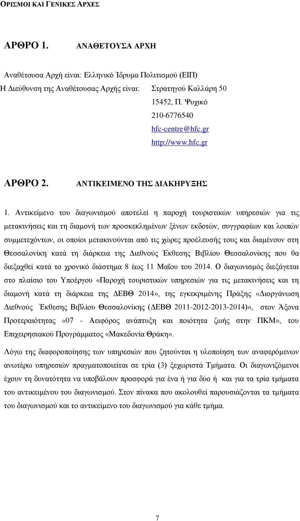 Αντικείμενο του διαγωνισμού αποτελεί η παροχή τουριστικών υπηρεσιών για τις μετακινήσεις και τη διαμονή των προσκεκλημένων ξένων εκδοτών, συγγραφέων και λοιπών συμμετεχόντων, οι οποίοι μετακινούνται