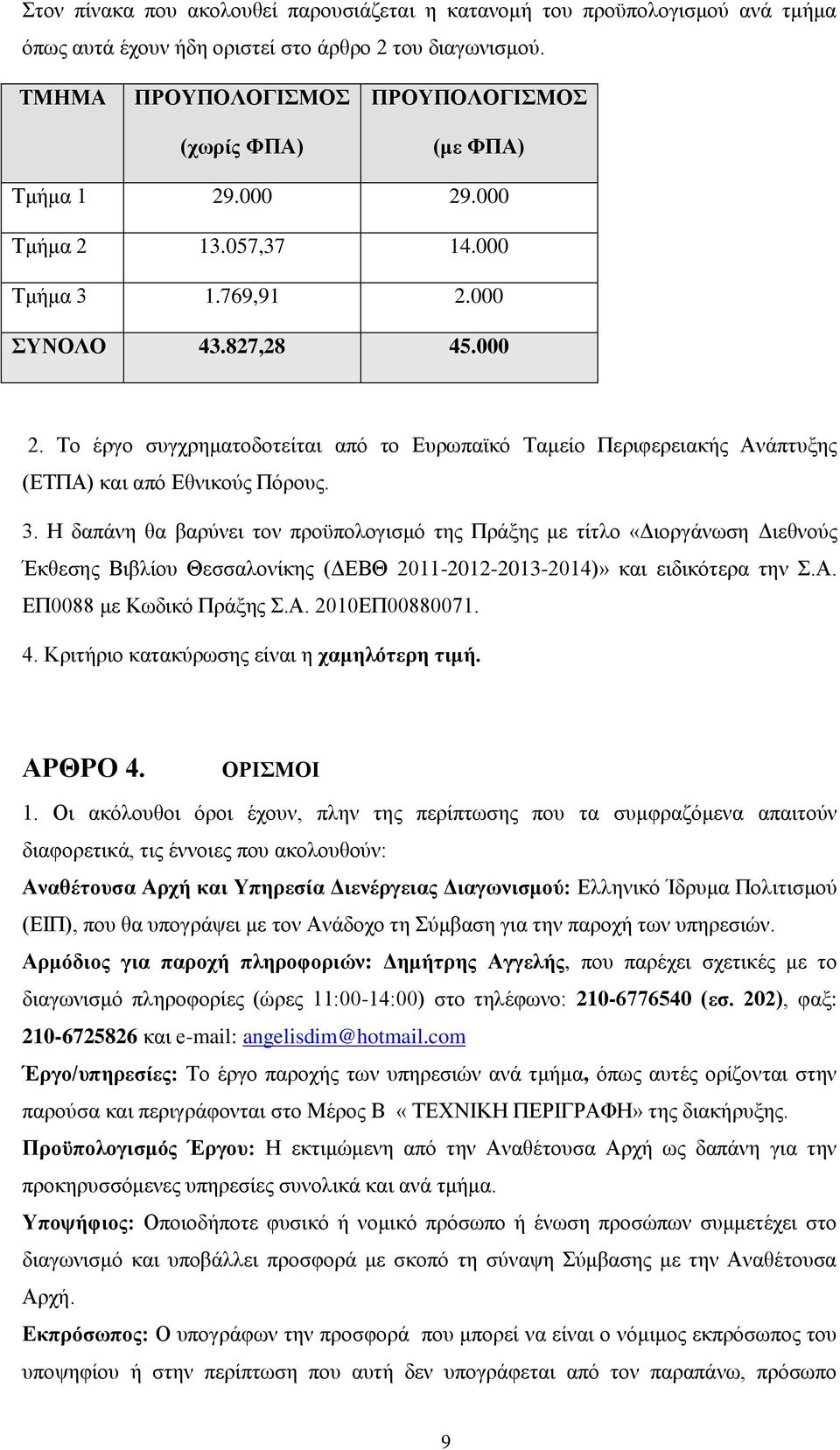 3. Η δαπάνη θα βαρύνει τον προϋπολογισμό της Πράξης με τίτλο «Διοργάνωση Διεθνούς Έκθεσης Βιβλίου Θεσσαλονίκης (ΔΕΒΘ 2011-2012-2013-2014)» και ειδικότερα την Σ.Α. ΕΠ0088 με Κωδικό Πράξης Σ.Α. 2010ΕΠ00880071.