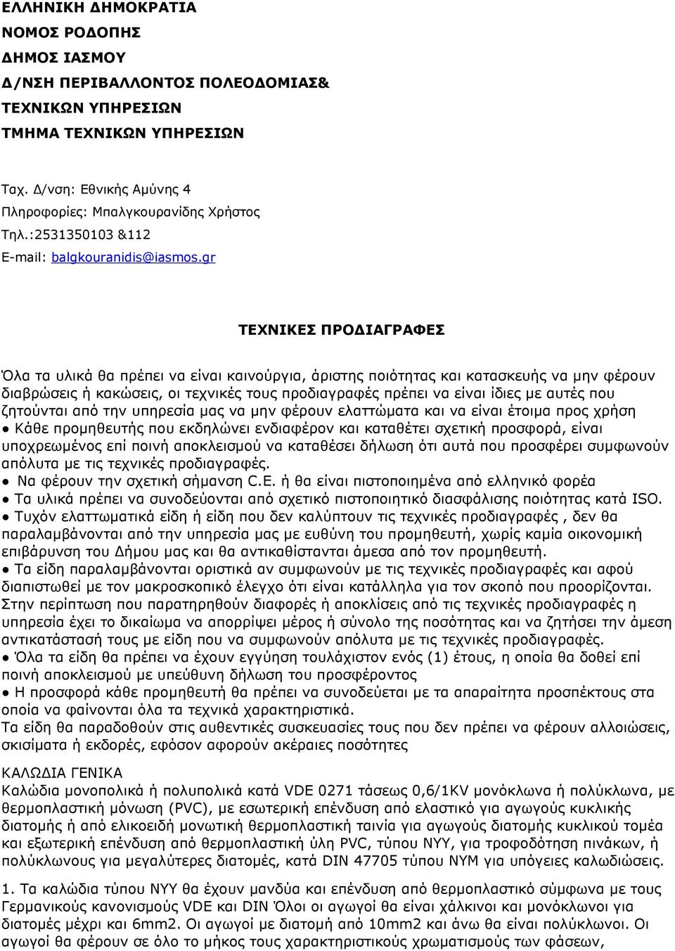 gr ΤΕΧΝΙΚΕΣ ΠΡΟ ΙΑΓΡΑΦΕΣ Όλα τα υλικά θα πρέπει να είναι καινούργια, άριστης ποιότητας και κατασκευής να µην φέρουν διαβρώσεις ή κακώσεις, οι τεχνικές τους προδιαγραφές πρέπει να είναι ίδιες µε αυτές