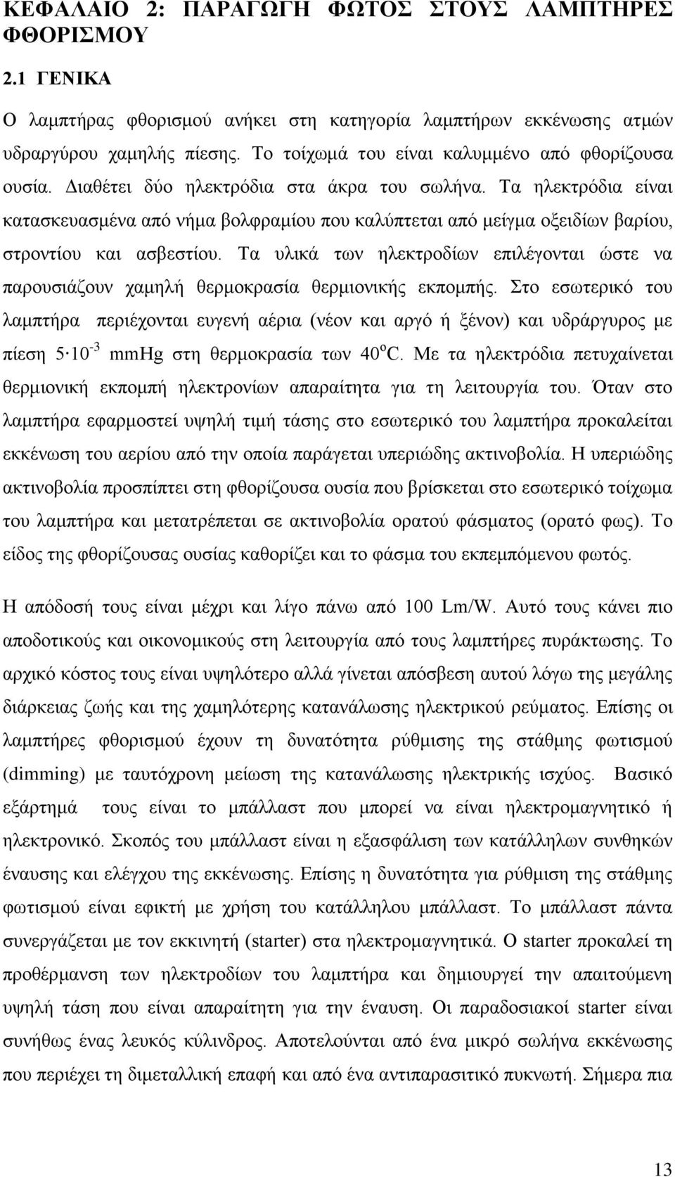 Τα ηλεκτρόδια είναι κατασκευασμένα από νήμα βολφραμίου που καλύπτεται από μείγμα οξειδίων βαρίου, στροντίου και ασβεστίου.