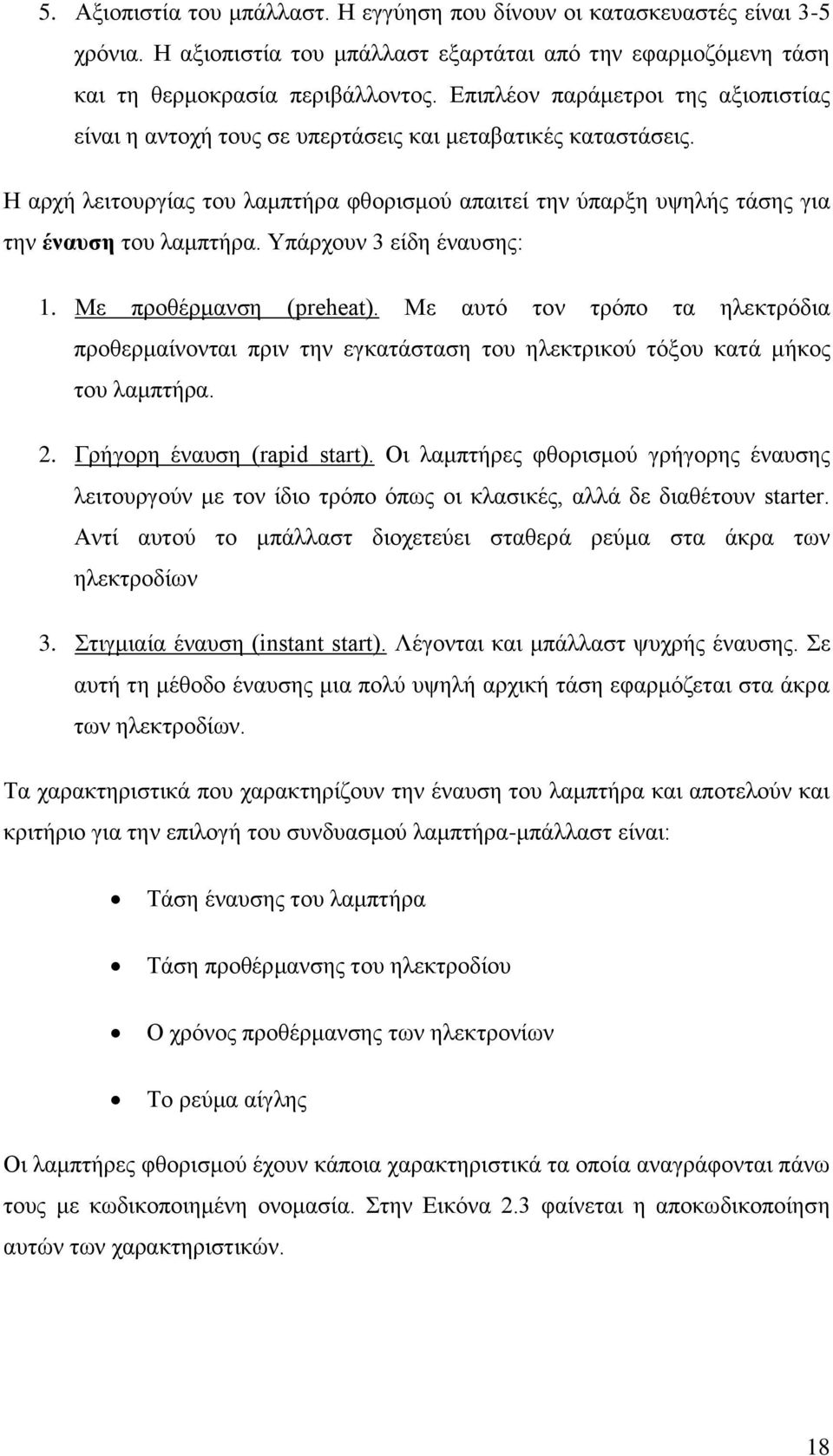 Η αρχή λειτουργίας του λαμπτήρα φθορισμού απαιτεί την ύπαρξη υψηλής τάσης για την έναυση του λαμπτήρα. Υπάρχουν 3 είδη έναυσης: 1. Με προθέρμανση (preheat).