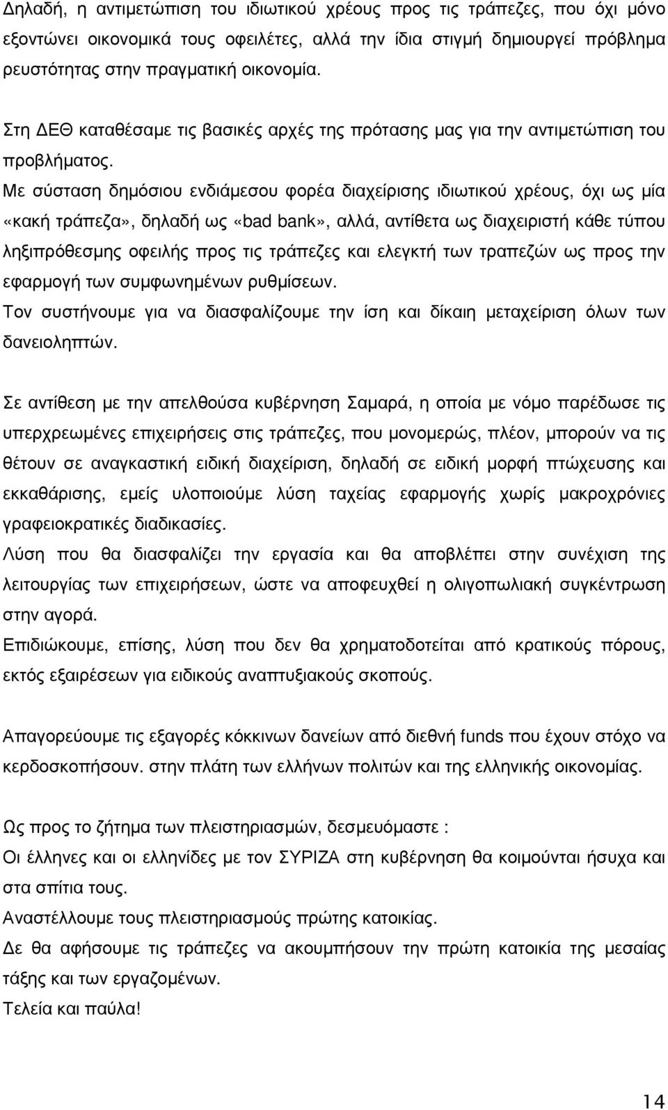 Με σύσταση δηµόσιου ενδιάµεσου φορέα διαχείρισης ιδιωτικού χρέους, όχι ως µία «κακή τράπεζα», δηλαδή ως «bad bank», αλλά, αντίθετα ως διαχειριστή κάθε τύπου ληξιπρόθεσµης οφειλής προς τις τράπεζες