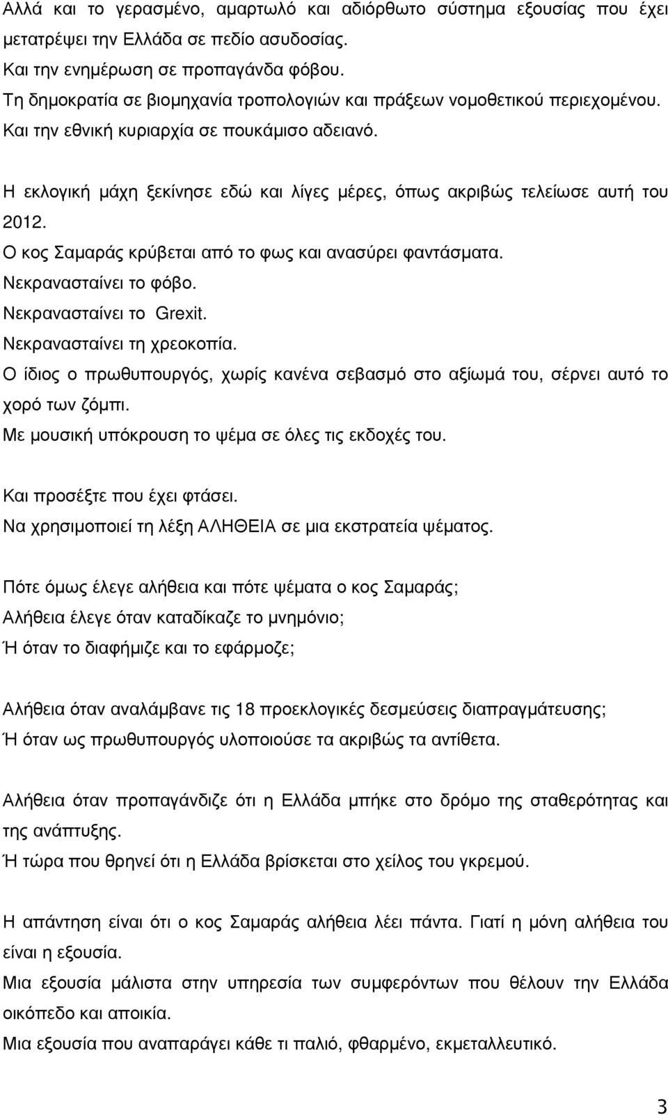 Η εκλογική µάχη ξεκίνησε εδώ και λίγες µέρες, όπως ακριβώς τελείωσε αυτή του 2012. Ο κος Σαµαράς κρύβεται από το φως και ανασύρει φαντάσµατα. Νεκρανασταίνει το φόβο. Νεκρανασταίνει το Grexit.