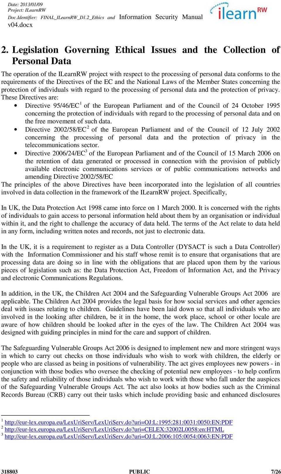 These Directives are: Directive 95/46/EC 1 of the European Parliament and of the Council of 24 October 1995 concerning the protection of individuals with regard to the processing of personal data and