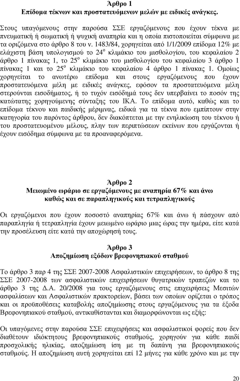 1483/84, χορηγείται από 1/1/2009 επίδοµα 12% µε ελάχιστη βάση υπολογισµού το 24 ο κλιµάκιο του µισθολογίου, του κεφαλαίου 2 άρθρο 1 πίνακας 1, το 25 ο κλιµάκιο του µισθολογίου του κεφαλαίου 3 άρθρο 1