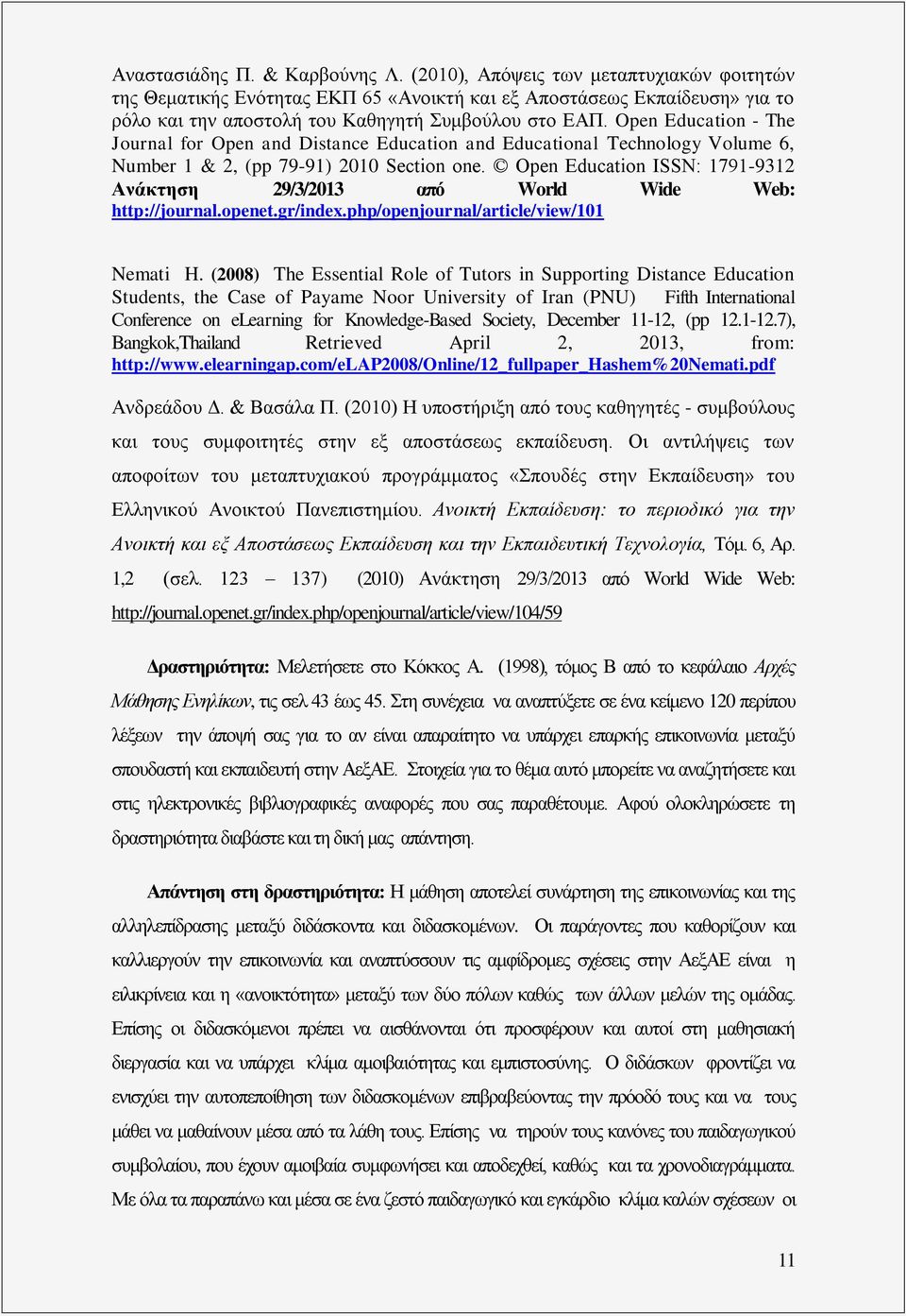 Open Education - The Journal for Open and Distance Education and Educational Technology Volume 6, Number 1 & 2, (pp 79-91) 2010 Section one.