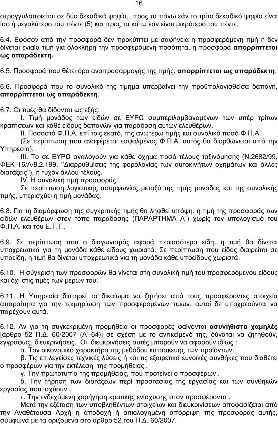 Προσφορά που θέτει όρο αναπροσαρµογής της τιµής, απορρίπτεται ως απαράδεκτη. 6.6. Προσφορά που το συνολικό της τίµηµα υπερβαίνει την προϋπολογισθείσα δαπάνη, απορρίπτεται ως απαράδεκτη. 6.7.