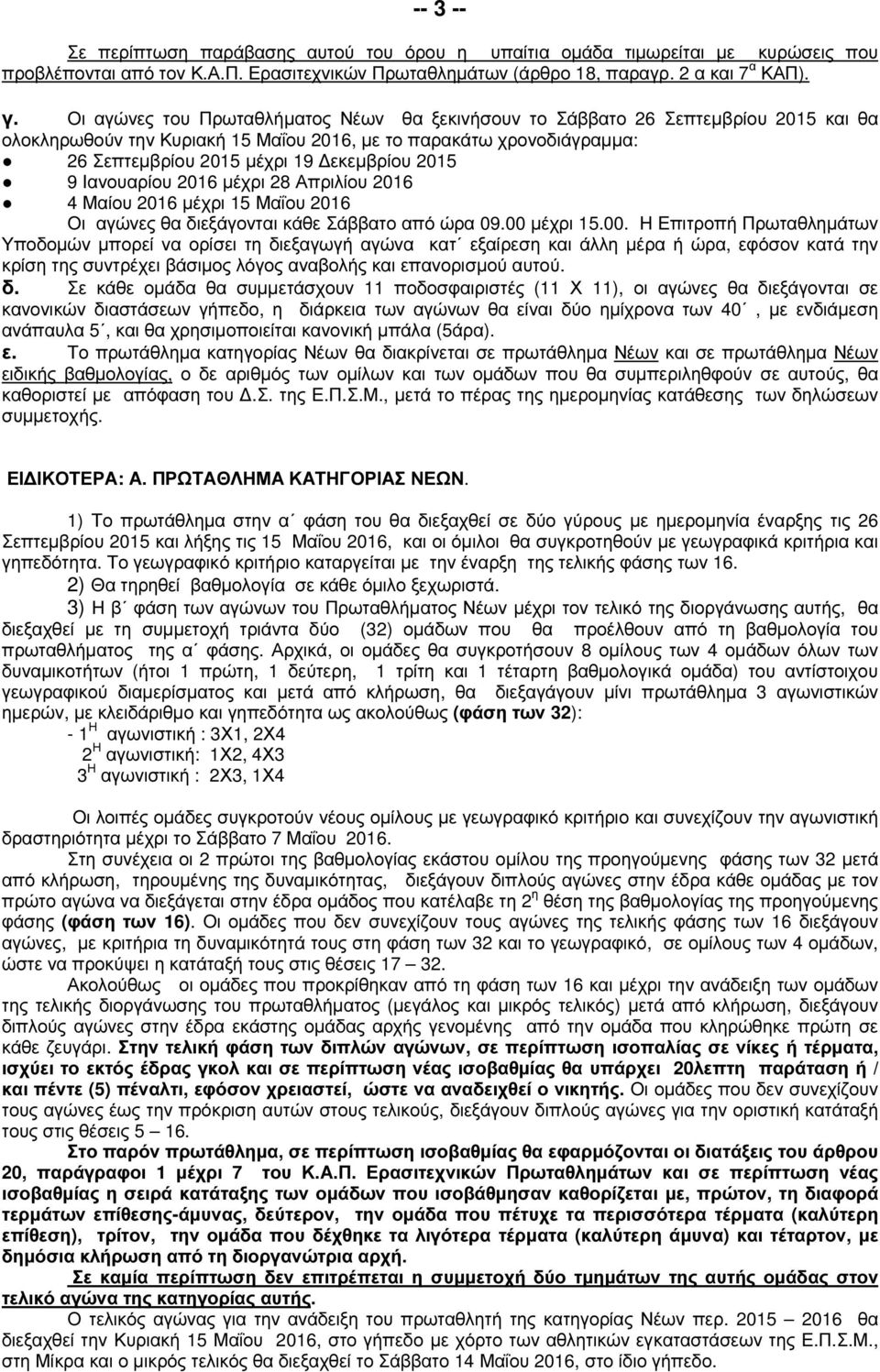 9 Ιανουαρίου 2016 µέχρι 28 Απριλίου 2016 4 Μαίου 2016 µέχρι 15 Μαΐου 2016 Οι αγώνες θα διεξάγονται κάθε Σάββατο από ώρα 09.00 