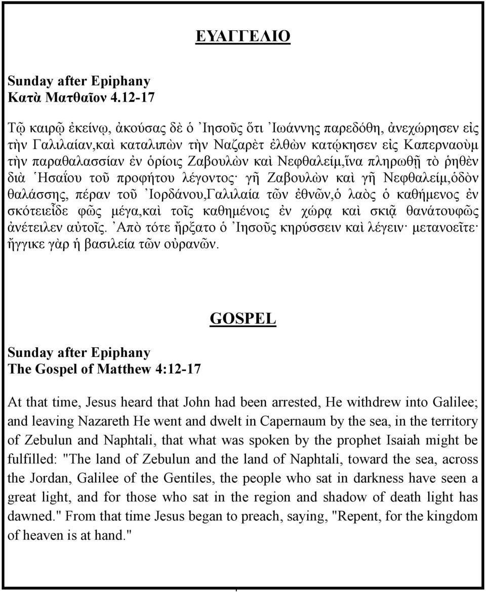 Νεφθαλείμ,ἵνα πληρωθῇ τὸ ῥηθὲν διὰ Ησαΐου τοῦ προφήτου λέγοντος γῆ Ζαβουλὼν καὶ γῆ Νεφθαλείμ,ὁδὸν θαλάσσης, πέραν τοῦ Ιορδάνου,Γαλιλαία τῶν ἐθνῶν,ὁ λαὸς ὁ καθήμενος ἐν σκότειεἶδε φῶς μέγα,καὶ τοῖς