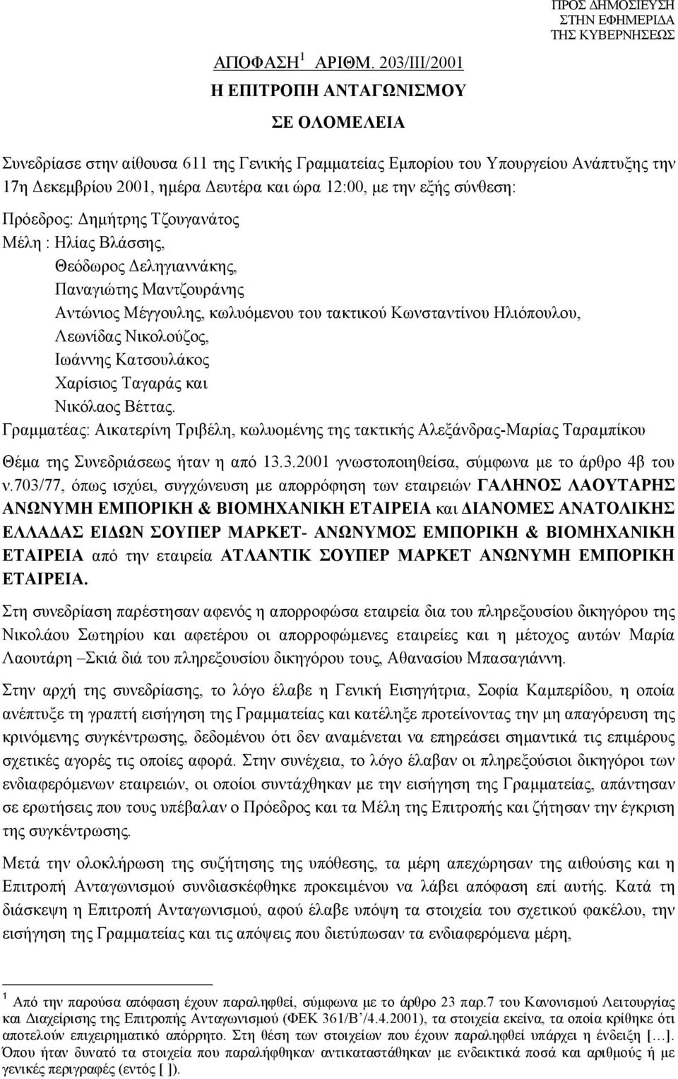 εξής σύνθεση: Πρόεδρος: Δημήτρης Τζουγανάτος Μέλη : Ηλίας Βλάσσης, Θεόδωρος Δεληγιαννάκης, Παναγιώτης Μαντζουράνης Αντώνιος Μέγγουλης, κωλυόμενου του τακτικού Κωνσταντίνου Ηλιόπουλου, Λεωνίδας