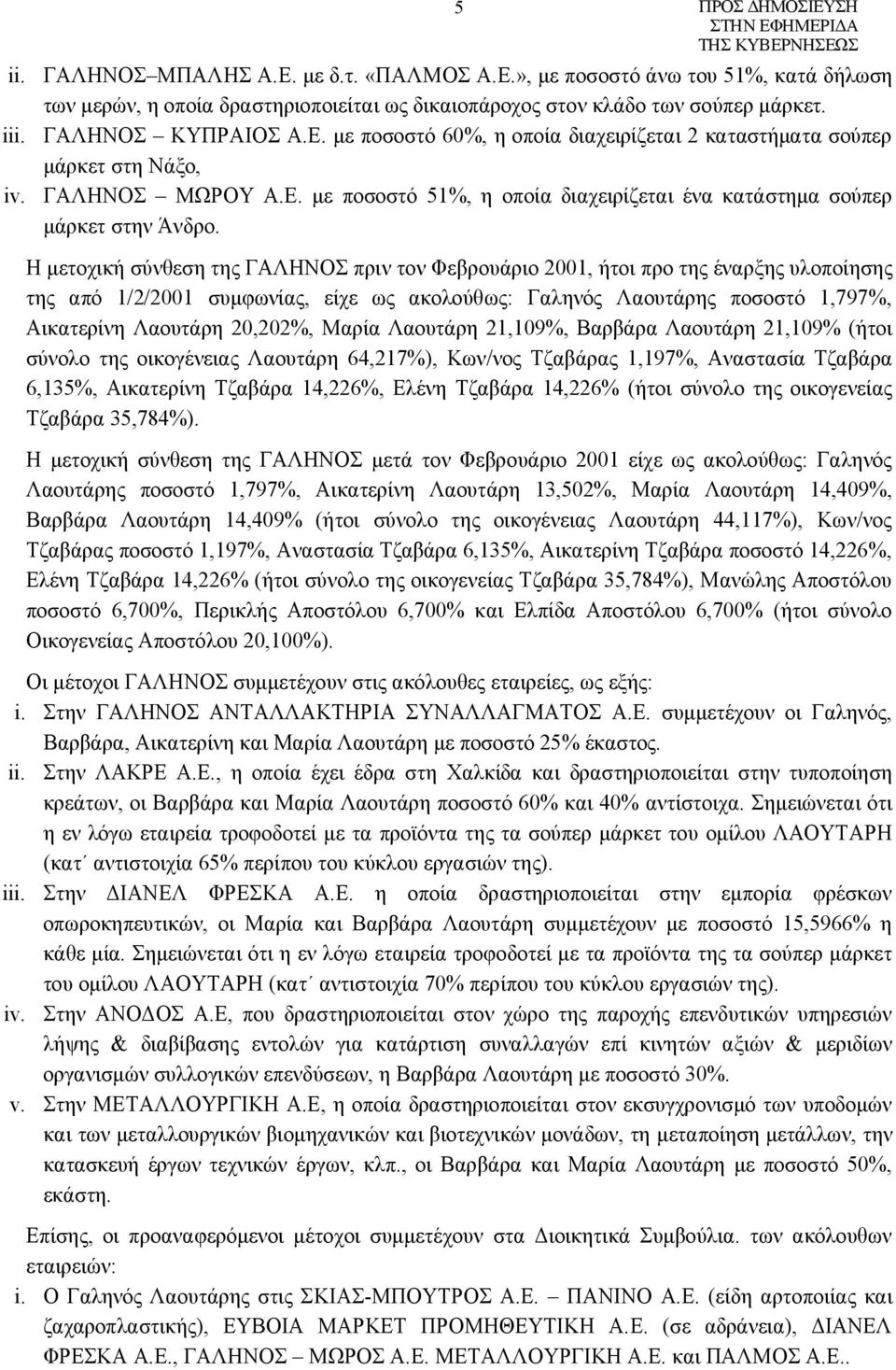 Η μετοχική σύνθεση της ΓΑΛΗΝΟΣ πριν τον Φεβρουάριο 2001, ήτοι προ της έναρξης υλοποίησης της από 1/2/2001 συμφωνίας, είχε ως ακολούθως: Γαληνός Λαουτάρης ποσοστό 1,797%, Αικατερίνη Λαουτάρη 20,202%,