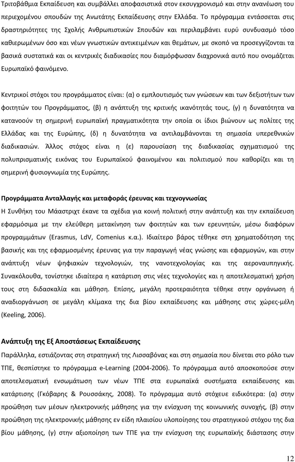 προσεγγίζονται τα βασικά συστατικά και οι κεντρικές διαδικασίες που διαμόρφωσαν διαχρονικά αυτό που ονομάζεται Ευρωπαϊκό φαινόμενο.