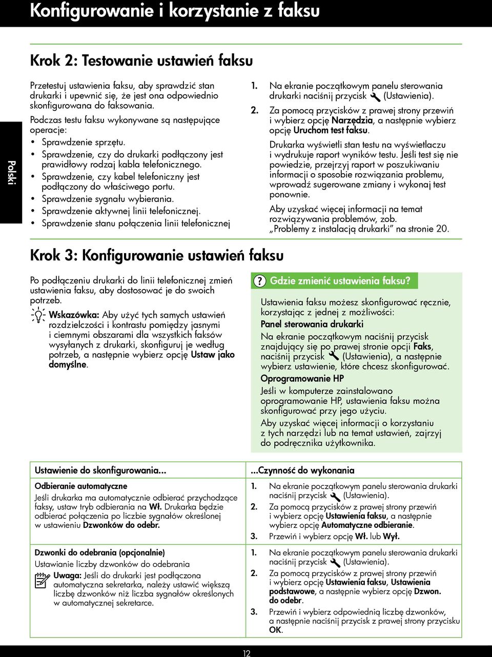 Sprawdzenie, czy kabel telefoniczny jest podłączony do właściwego portu. Sprawdzenie sygnału wybierania. Sprawdzenie aktywnej linii telefonicznej. Sprawdzenie stanu połączenia linii telefonicznej 1.