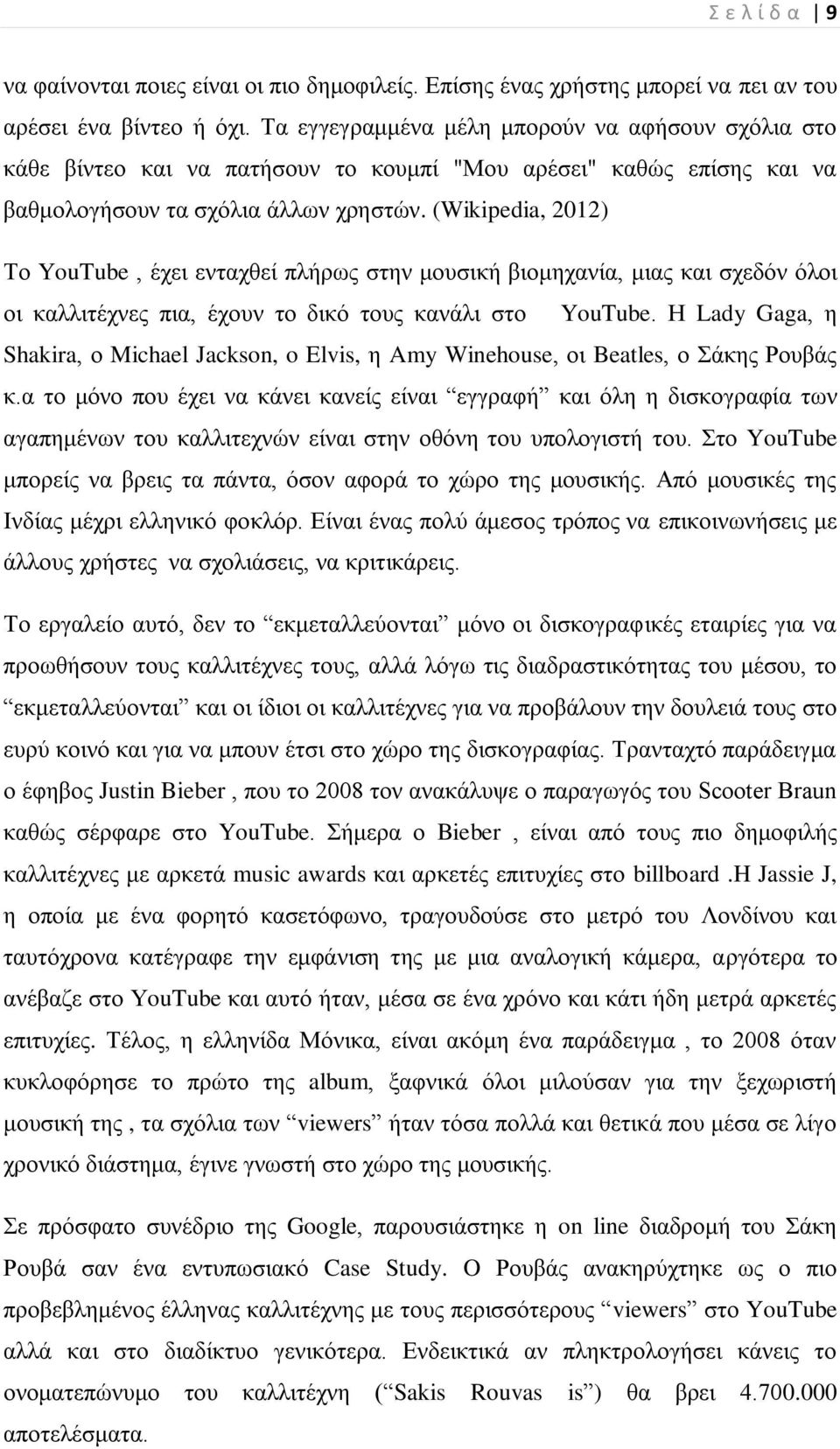 (Wikipedia, 2012) Σν YouTube, έρεη εληαρζεί πιήξσο ζηελ κνπζηθή βηνκεραλία, κηαο θαη ζρεδόλ όινη νη θαιιηηέρλεο πηα, έρνπλ ην δηθό ηνπο θαλάιη ζην YouTube.