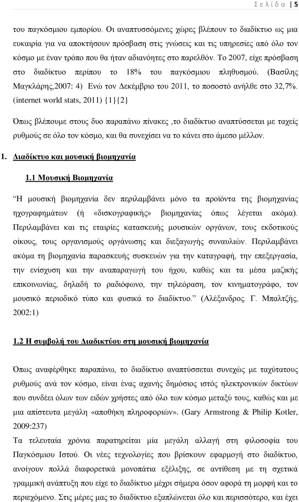 Σν 2007, είρε πξόζβαζε ζην δηαδίθηπν πεξίπνπ ην 18% ηνπ παγθόζκηνπ πιεζπζκνύ. (Βαζίιεο Μαγθιάξεο,2007: 4) Δλώ ηνλ Γεθέκβξην ηνπ 2011, ην πνζνζηό αλήιζε ζην 32,7%.