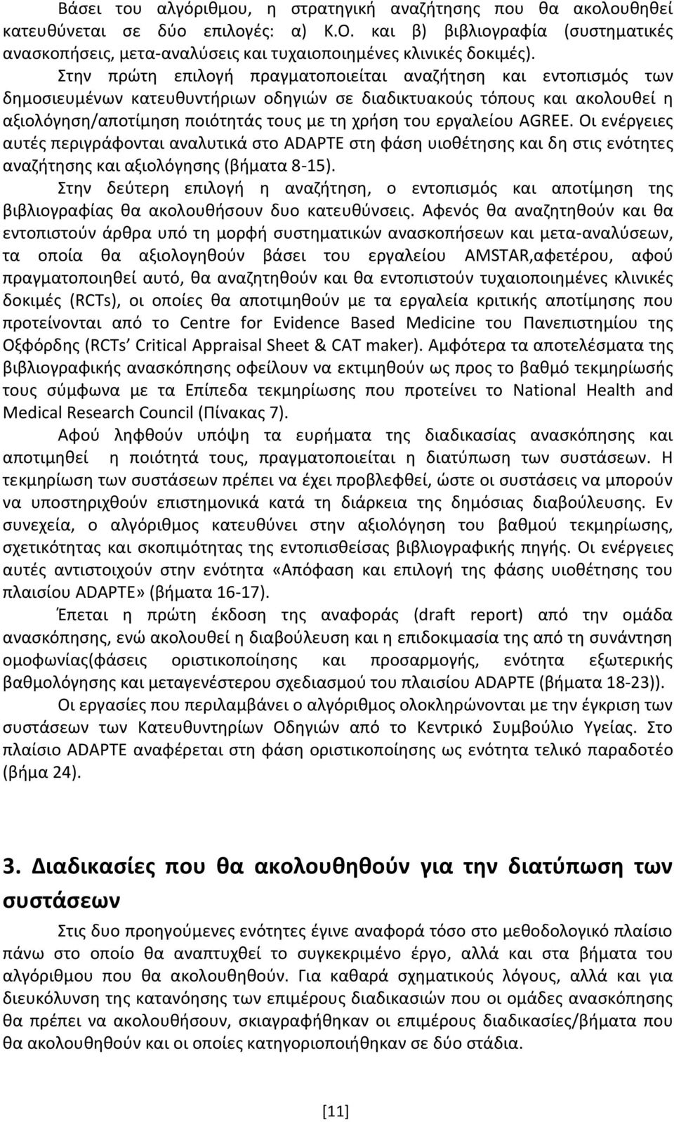 Στην πρώτη επιλογή πραγματοποιείται αναζήτηση και εντοπισμός των δημοσιευμένων κατευθυντήριων οδηγιών σε διαδικτυακούς τόπους και ακολουθεί η αξιολόγηση/αποτίμηση ποιότητάς τους με τη χρήση του