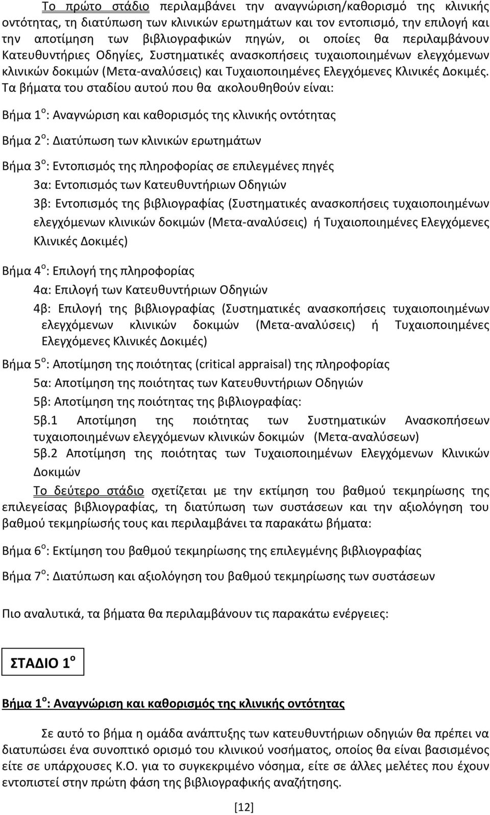 Τα βήματα του σταδίου αυτού που θα ακολουθηθούν είναι: Βήμα 1 ο : Αναγνώριση και καθορισμός της κλινικής οντότητας Βήμα 2 ο : Διατύπωση των κλινικών ερωτημάτων Βήμα 3 ο : Εντοπισμός της πληροφορίας