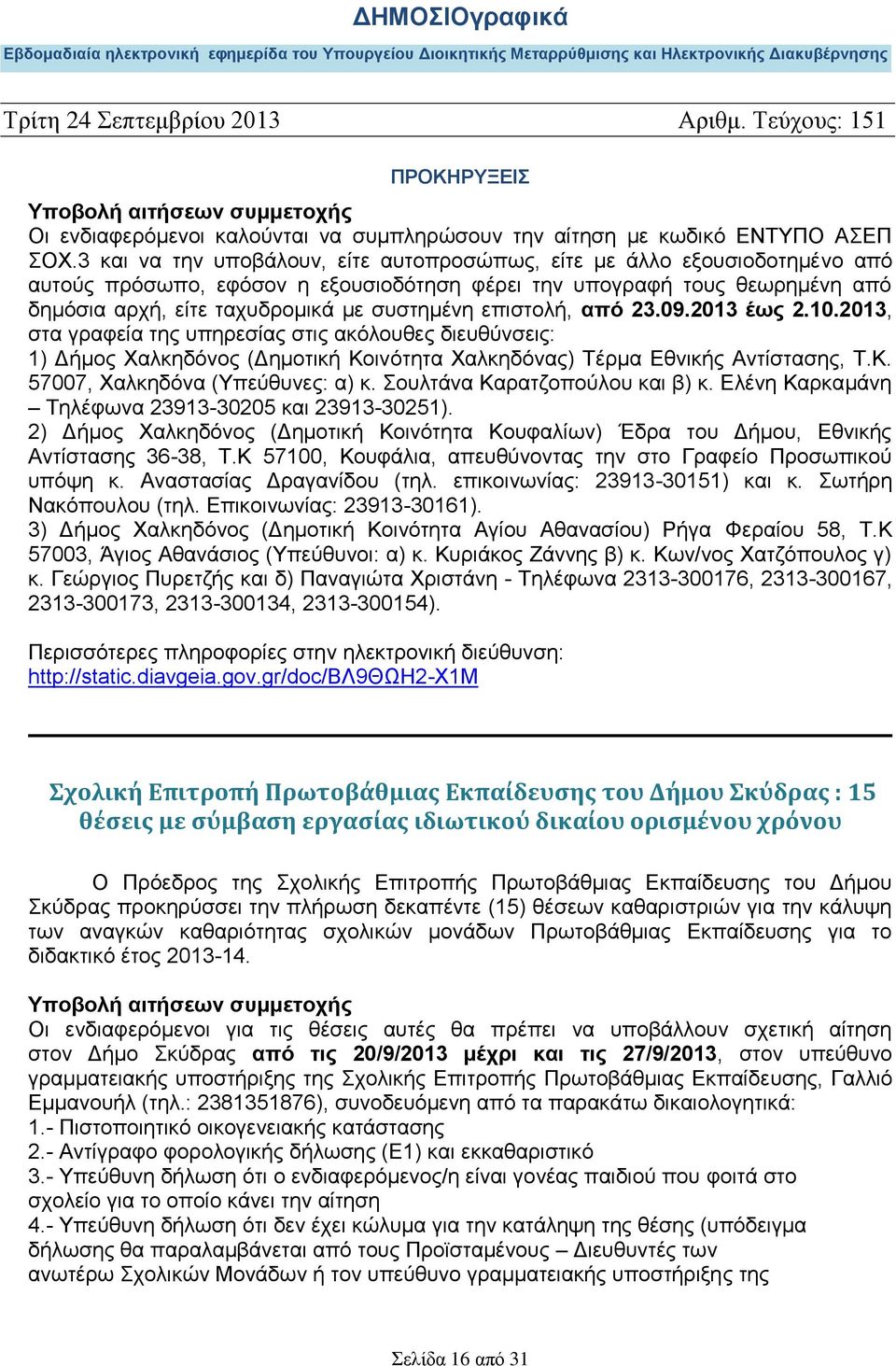 επιστολή, από 23.09.2013 έως 2.10.2013, στα γραφεία της υπηρεσίας στις ακόλουθες διευθύνσεις: 1) Δήμος Χαλκηδόνος (Δημοτική Κοινότητα Χαλκηδόνας) Τέρμα Εθνικής Αντίστασης, Τ.Κ. 57007, Χαλκηδόνα (Υπεύθυνες: α) κ.