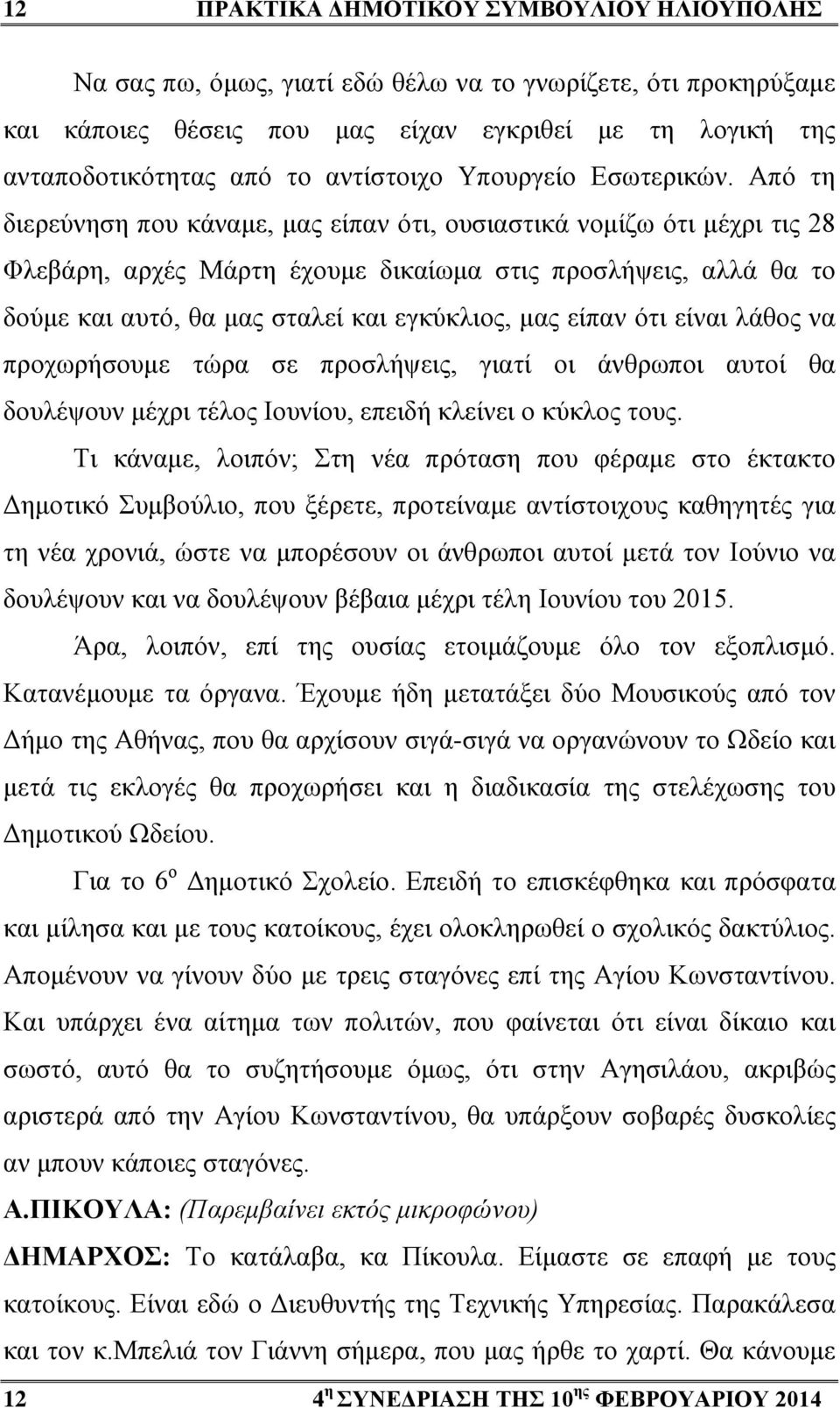 Από τη διερεύνηση που κάναμε, μας είπαν ότι, ουσιαστικά νομίζω ότι μέχρι τις 28 Φλεβάρη, αρχές Μάρτη έχουμε δικαίωμα στις προσλήψεις, αλλά θα το δούμε και αυτό, θα μας σταλεί και εγκύκλιος, μας είπαν