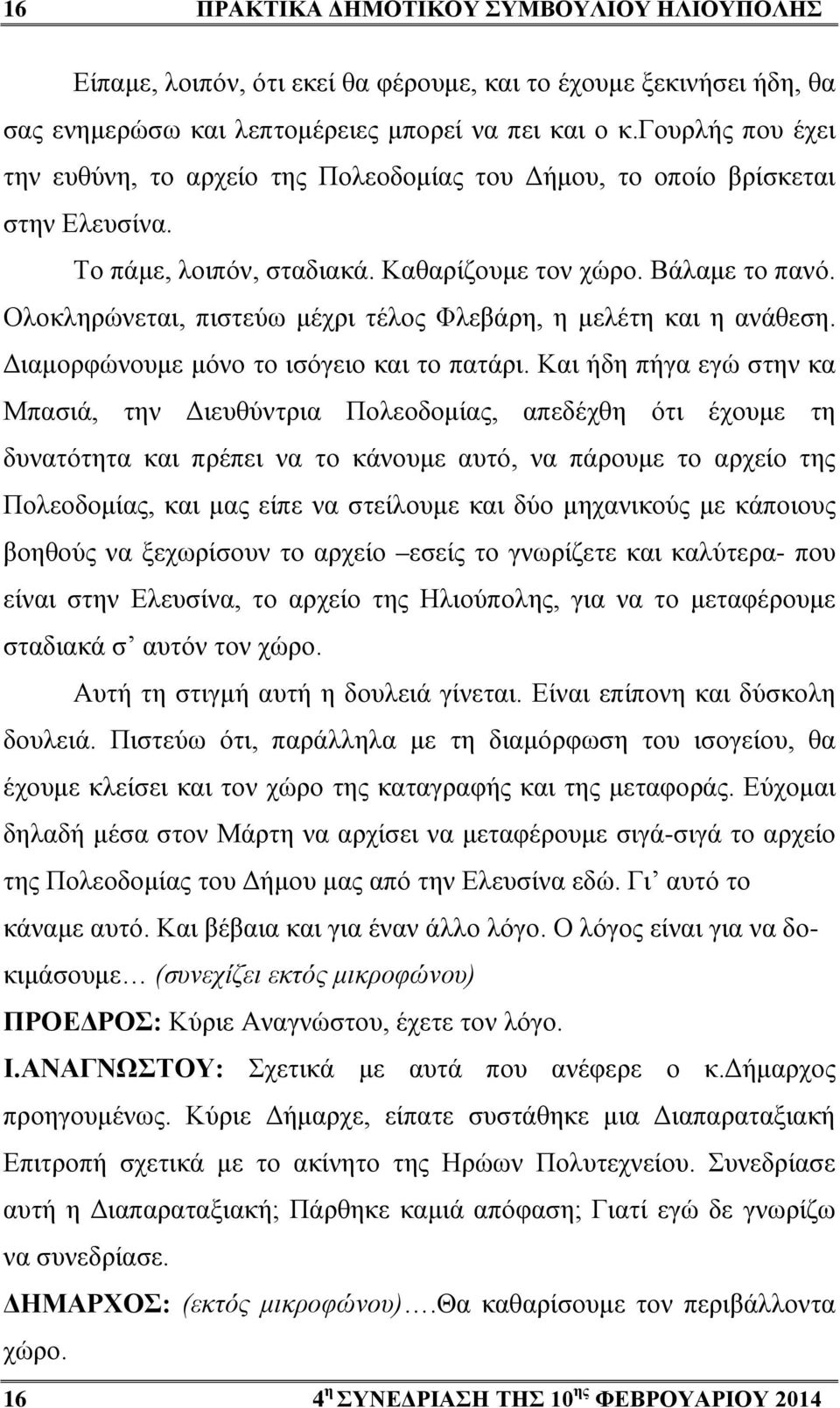 Ολοκληρώνεται, πιστεύω μέχρι τέλος Φλεβάρη, η μελέτη και η ανάθεση. Διαμορφώνουμε μόνο το ισόγειο και το πατάρι.