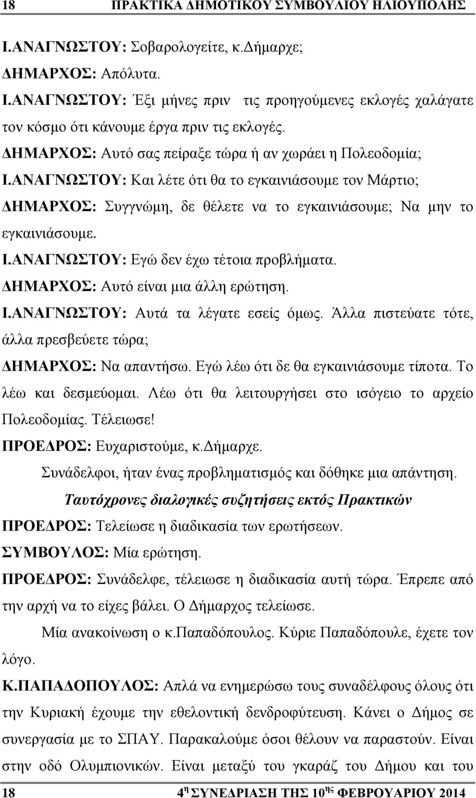 ΔΗΜΑΡΧΟΣ: Αυτό είναι μια άλλη ερώτηση. Ι.ΑΝΑΓΝΩΣΤΟΥ: Αυτά τα λέγατε εσείς όμως. Άλλα πιστεύατε τότε, άλλα πρεσβεύετε τώρα; ΔΗΜΑΡΧΟΣ: Να απαντήσω. Εγώ λέω ότι δε θα εγκαινιάσουμε τίποτα.