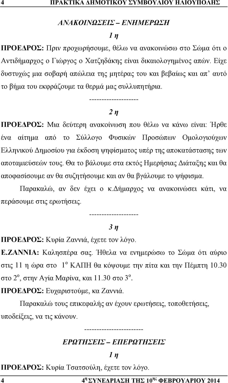-------------------- 2 η ΠΡΟΕΔΡΟΣ: Μια δεύτερη ανακοίνωση που θέλω να κάνω είναι: Ήρθε ένα αίτημα από το Σύλλογο Φυσικών Προσώπων Ομολογιούχων Ελληνικού Δημοσίου για έκδοση ψηφίσματος υπέρ της