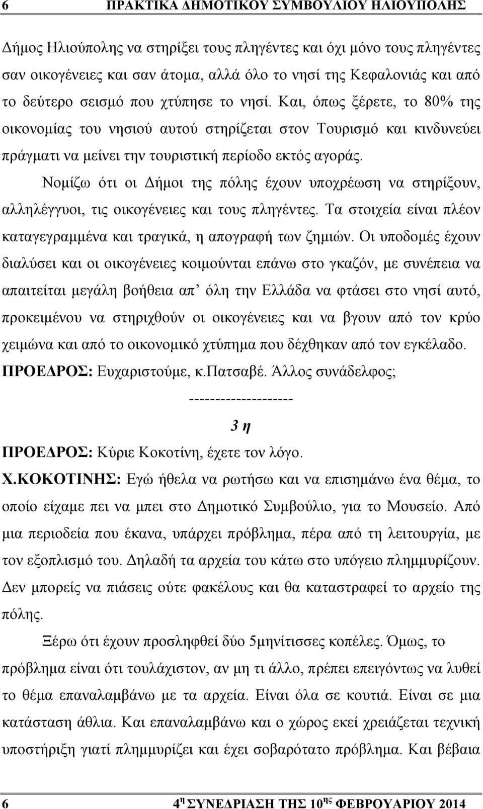 Νομίζω ότι οι Δήμοι της πόλης έχουν υποχρέωση να στηρίξουν, αλληλέγγυοι, τις οικογένειες και τους πληγέντες. Τα στοιχεία είναι πλέον καταγεγραμμένα και τραγικά, η απογραφή των ζημιών.