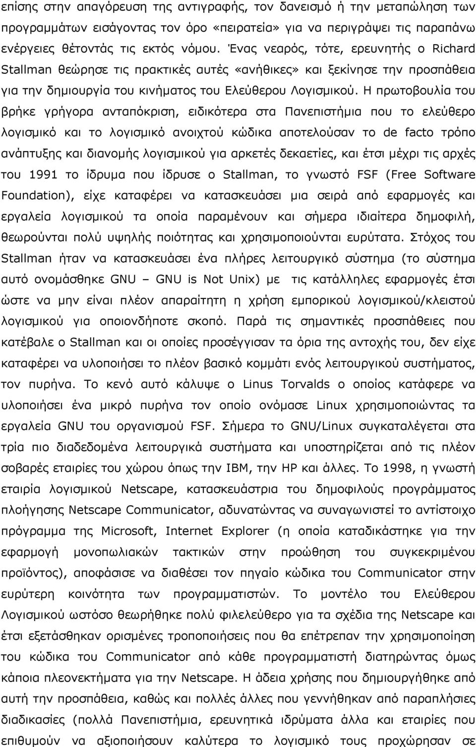 Η πρωτοβουλία του βρήκε γρήγορα ανταπόκριση, ειδικότερα στα Πανεπιστήµια που το ελεύθερο λογισµικό και το λογισµικό ανοιχτού κώδικα αποτελούσαν το de facto τρόπο ανάπτυξης και διανοµής λογισµικού για