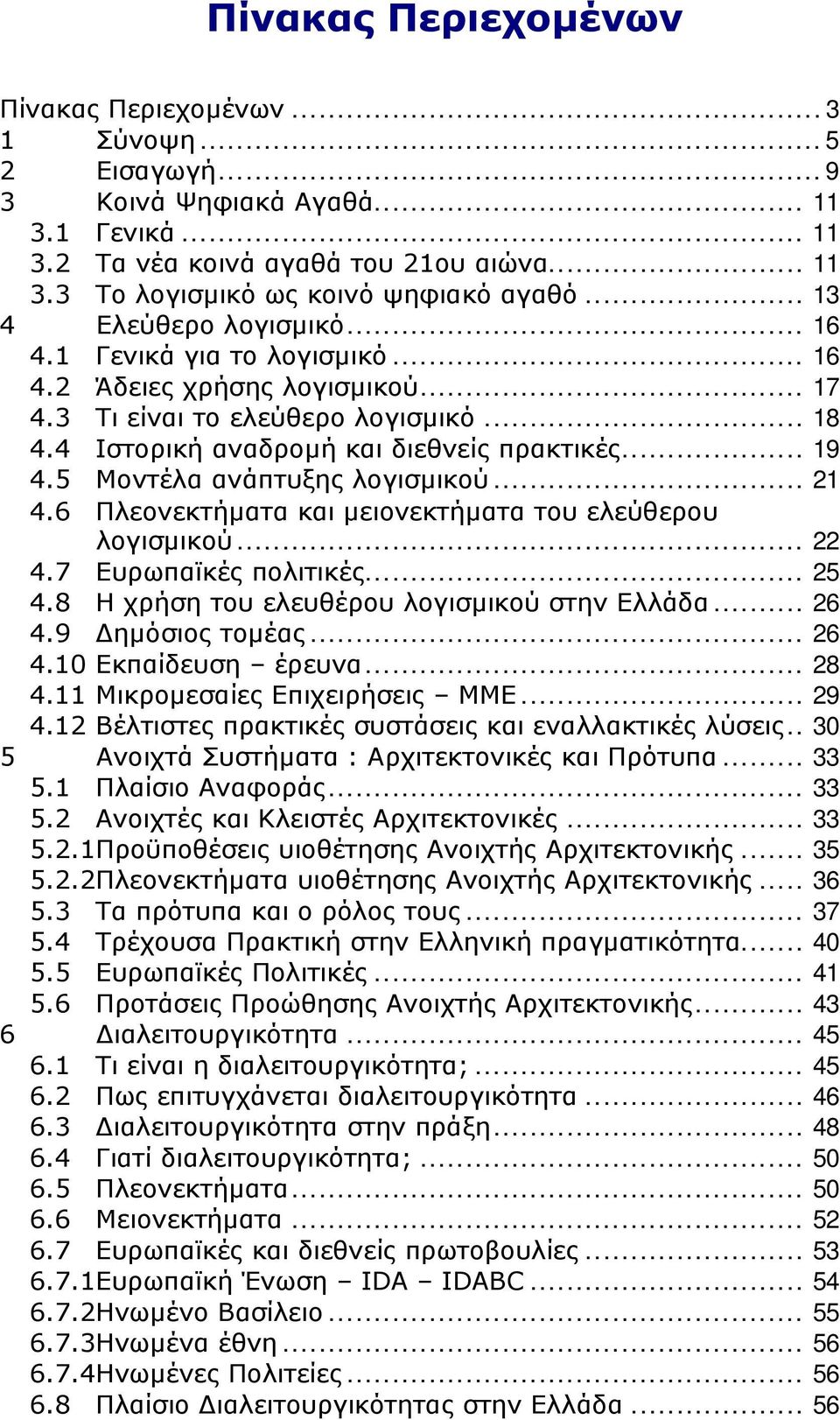 5 Μοντέλα ανάπτυξης λογισµικού... 21 4.6 Πλεονεκτήµατα και µειονεκτήµατα του ελεύθερου λογισµικού... 22 4.7 Ευρωπαϊκές πολιτικές... 25 4.8 Η χρήση του ελευθέρου λογισµικού στην Ελλάδα... 26 4.