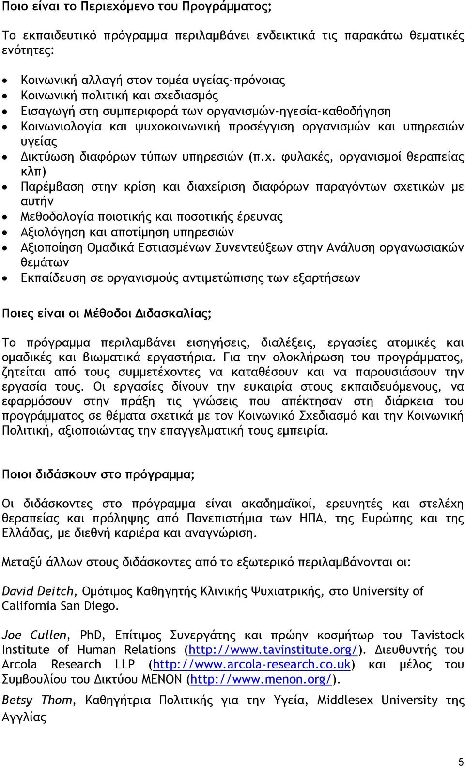 οργανισμοί θεραπείας κλπ) Παρέμβαση στην κρίση και διαχείριση διαφόρων παραγόντων σχετικών με αυτήν Μεθοδολογία ποιοτικής και ποσοτικής έρευνας Αξιολόγηση και αποτίμηση υπηρεσιών Αξιοποίηση Ομαδικά